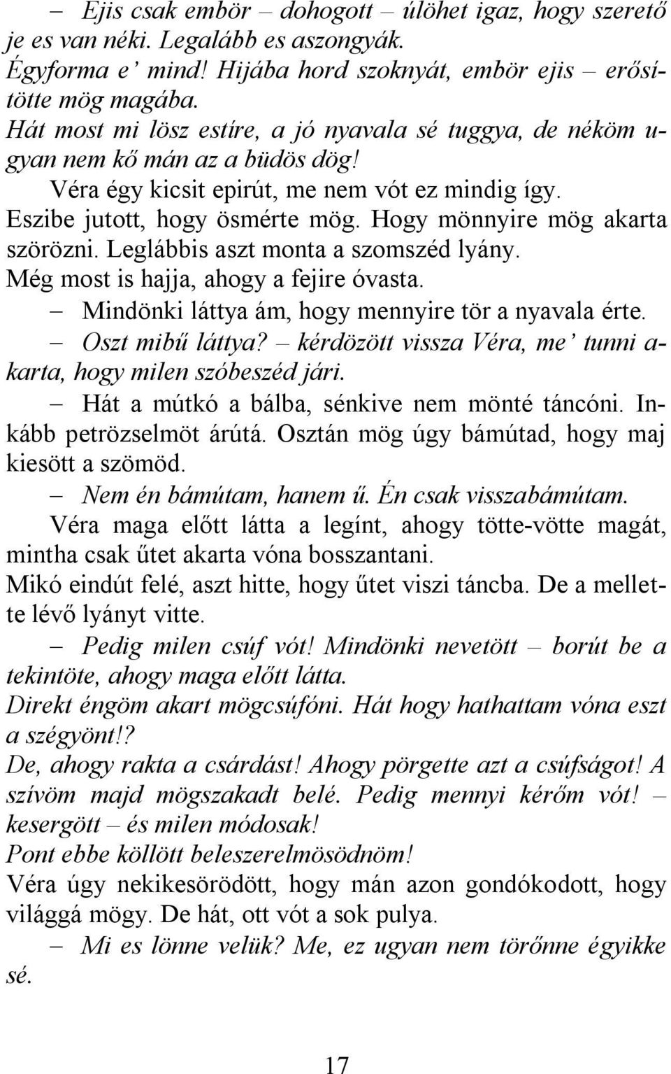Hogy mönnyire mög akarta szörözni. Leglábbis aszt monta a szomszéd lyány. Még most is hajja, ahogy a fejire óvasta. Mindönki láttya ám, hogy mennyire tör a nyavala érte. Oszt mibű láttya?