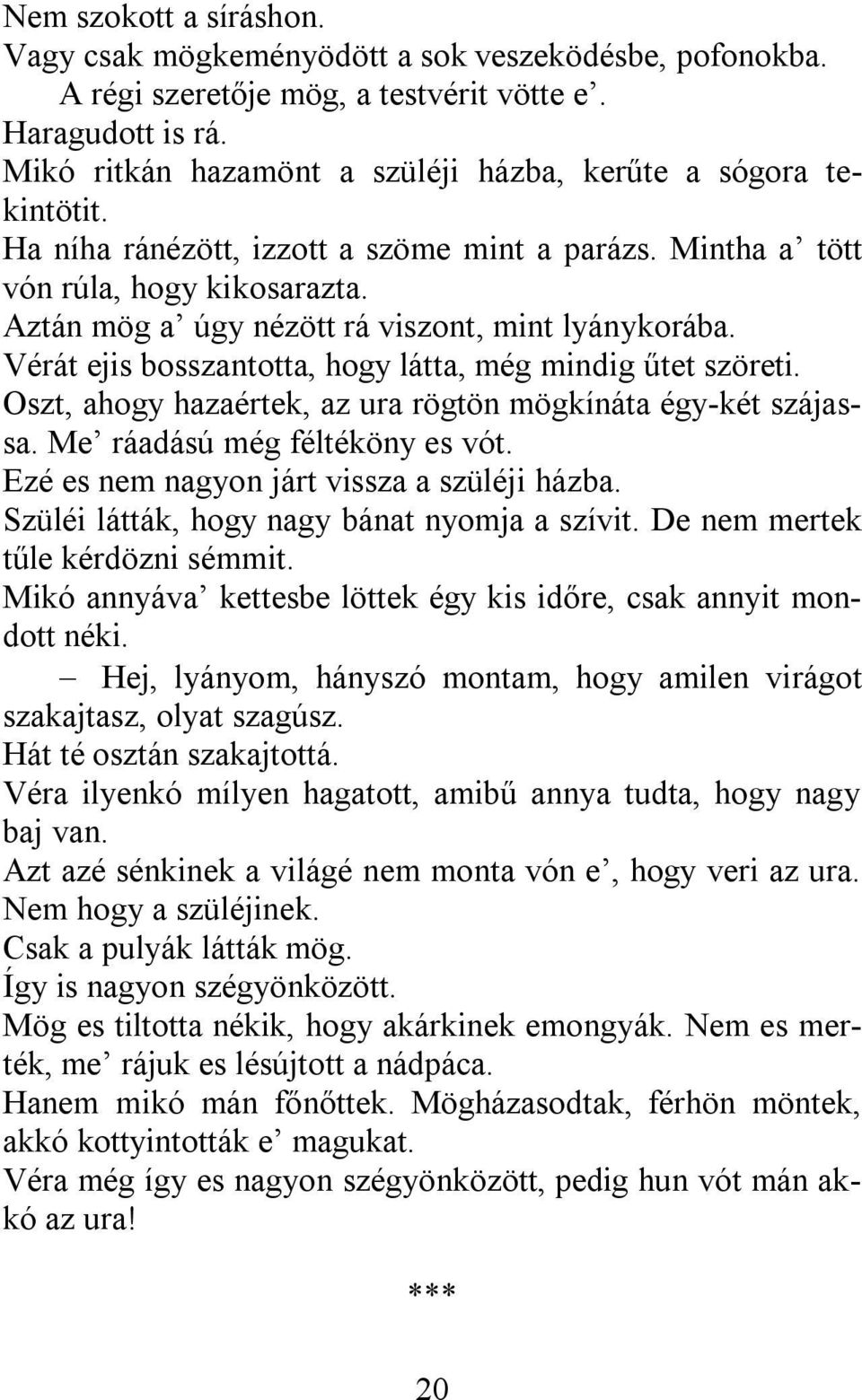 Aztán mög a úgy nézött rá viszont, mint lyánykorába. Vérát ejis bosszantotta, hogy látta, még mindig űtet szöreti. Oszt, ahogy hazaértek, az ura rögtön mögkínáta égy-két szájassa.