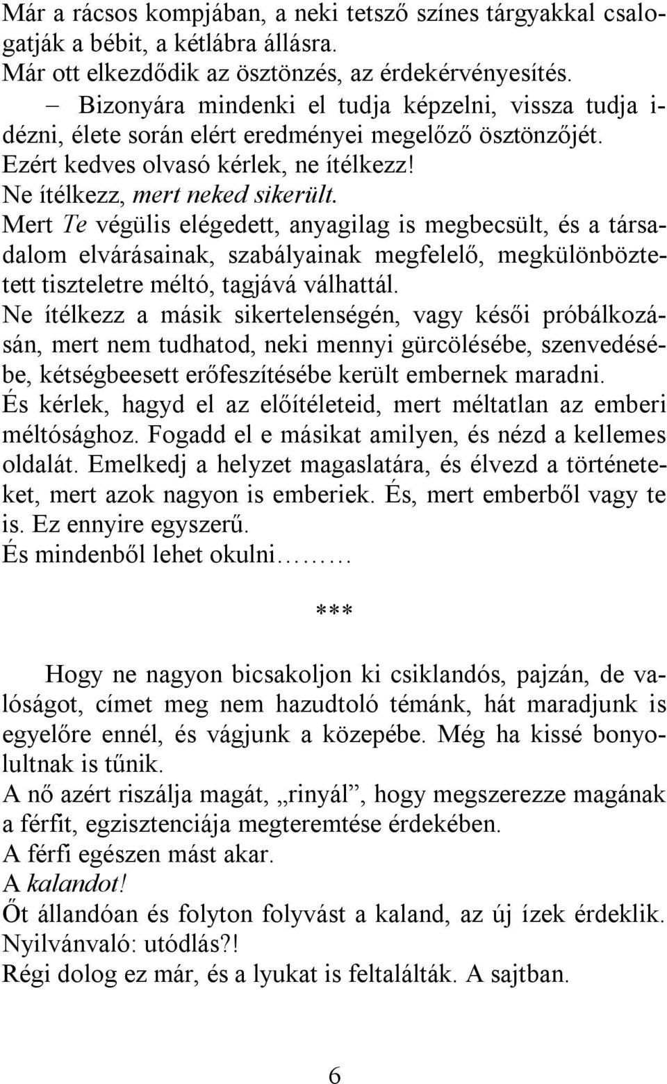 Mert Te végülis elégedett, anyagilag is megbecsült, és a társadalom elvárásainak, szabályainak megfelelő, megkülönböztetett tiszteletre méltó, tagjává válhattál.