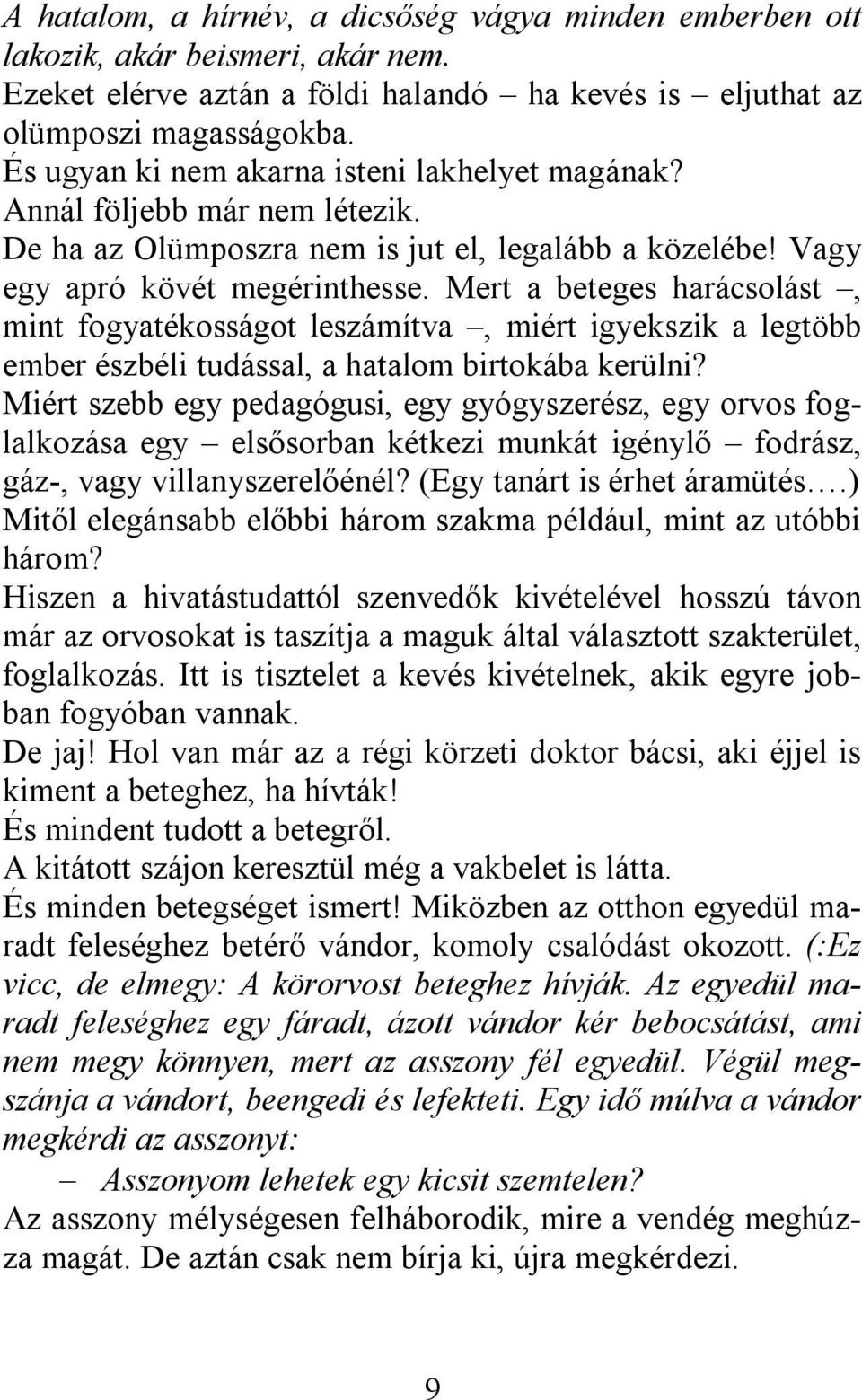 Mert a beteges harácsolást, mint fogyatékosságot leszámítva, miért igyekszik a legtöbb ember észbéli tudással, a hatalom birtokába kerülni?