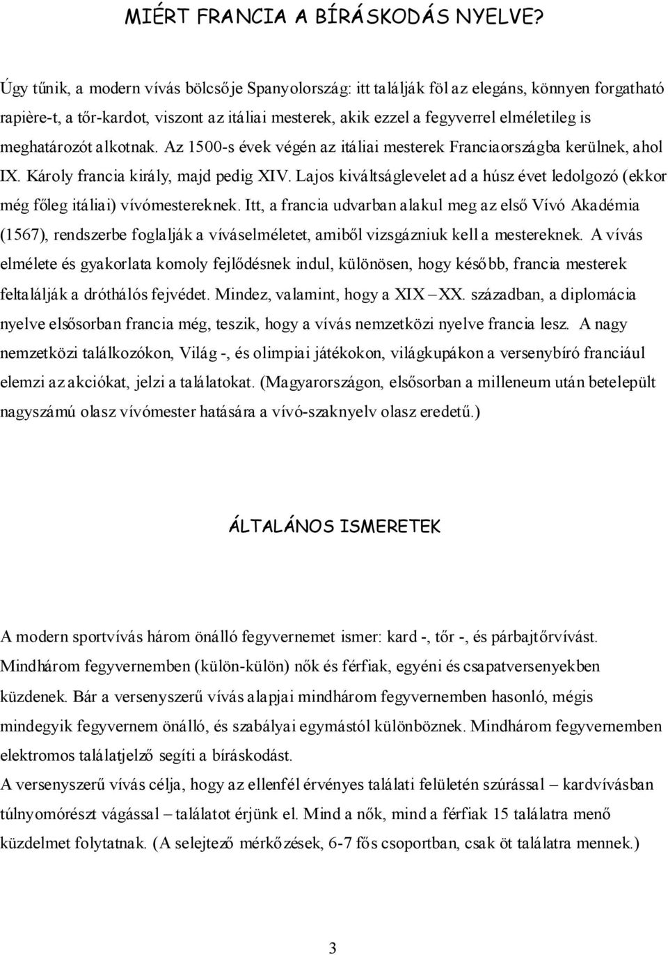 meghatározót alkotnak. Az 1500-s évek végén az itáliai mesterek Franciaországba kerülnek, ahol IX. Károly francia király, majd pedig XIV.