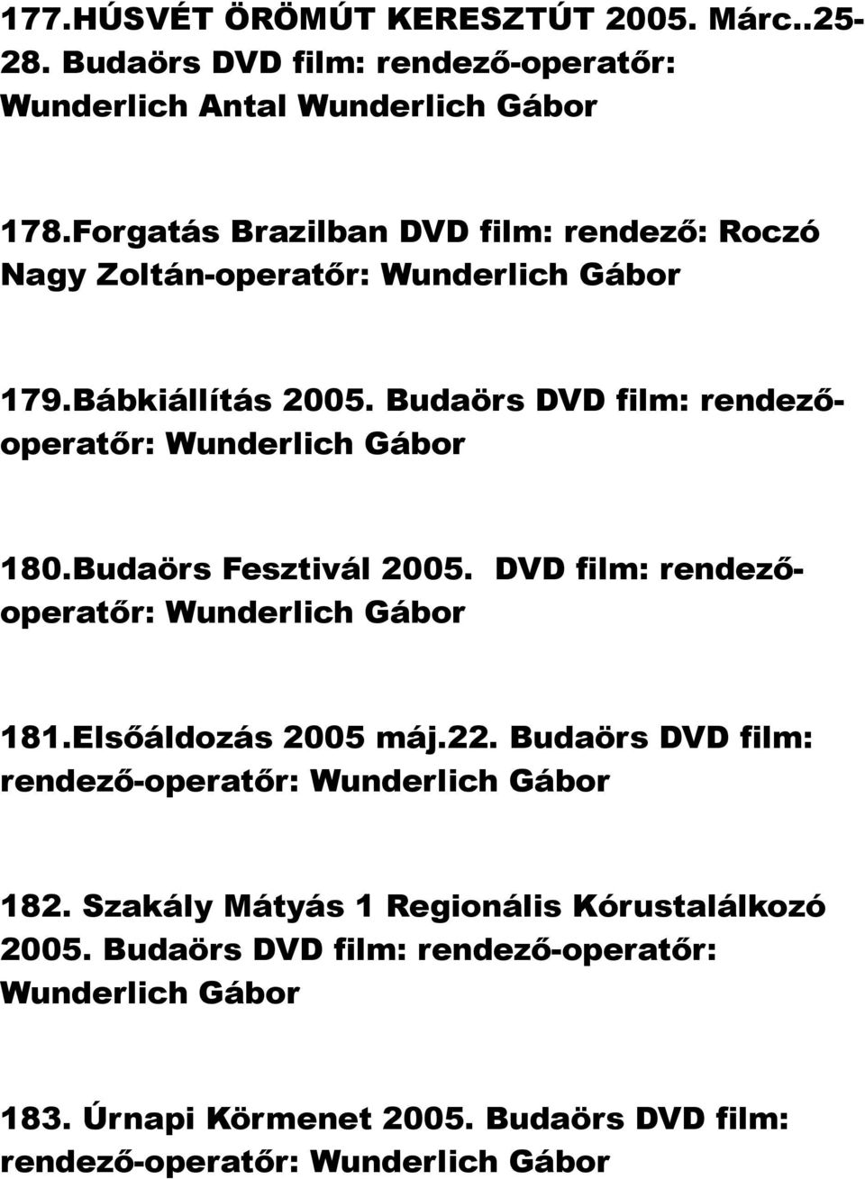 Budaörs DVD film: rendezőoperatőr: 180.Budaörs Fesztivál 2005. DVD film: rendezőoperatőr: 181.Elsőáldozás 2005 máj.22.