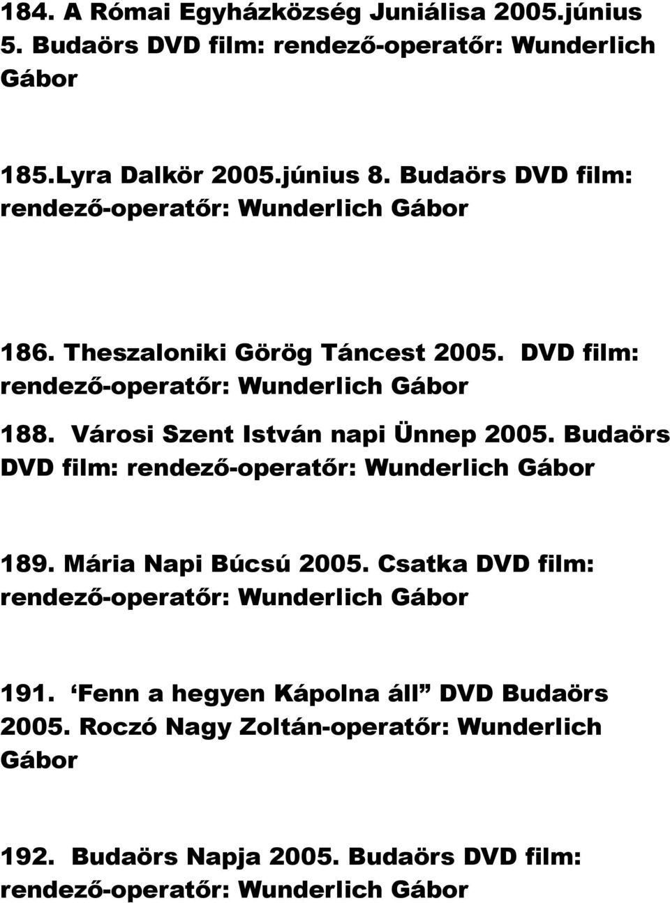 Városi Szent István napi Ünnep 2005. Budaörs DVD film: rendező-operatőr: 189. Mária Napi Búcsú 2005.