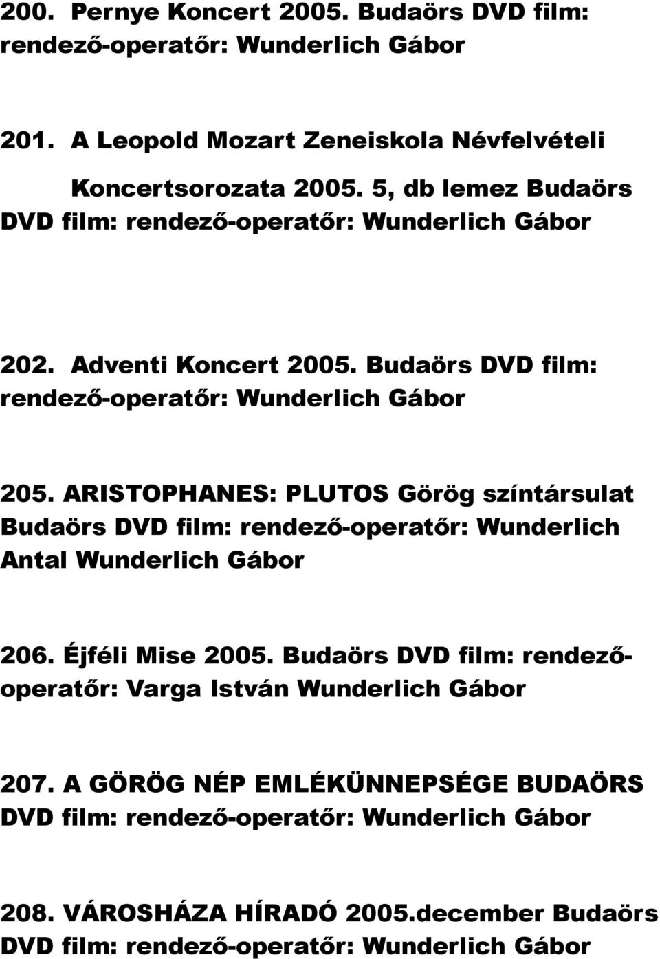 Adventi Koncert 2005. Budaörs DVD film: rendező-operatőr: 205. ARISTOPHANES: PLUTOS Görög színtársulat Antal 206.