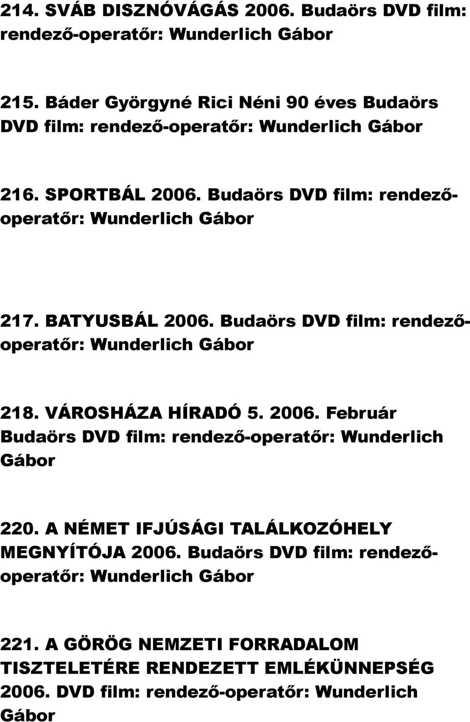 Budaörs DVD film: rendezőoperatőr: 217. BATYUSBÁL 2006. Budaörs DVD film: rendezőoperatőr: 218. VÁROSHÁZA HÍRADÓ 5. 2006. Február 220.