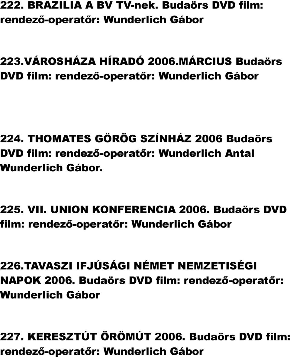THOMATES GÖRÖG SZÍNHÁZ 2006 Budaörs DVD film: rendező-operatőr: Wunderlich Antal. 225. VII.