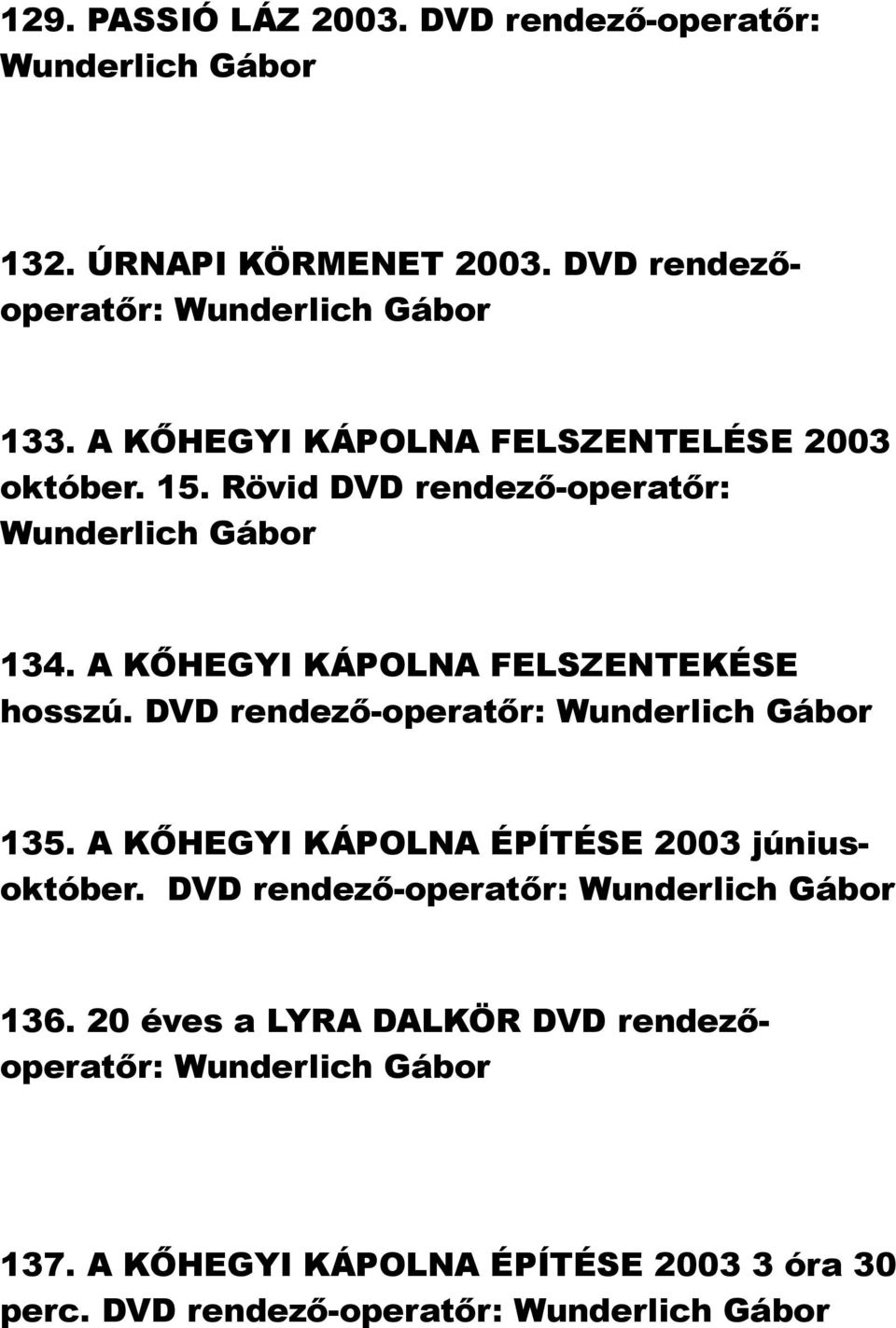 A KŐHEGYI KÁPOLNA FELSZENTEKÉSE hosszú. DVD rendező-operatőr: 135.