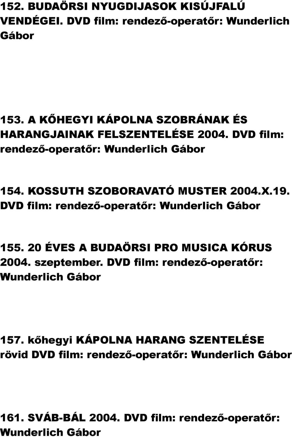 KOSSUTH SZOBORAVATÓ MUSTER 2004.X.19. DVD film: rendező-operatőr: 155. 20 ÉVES A BUDAÖRSI PRO MUSICA KÓRUS 2004.