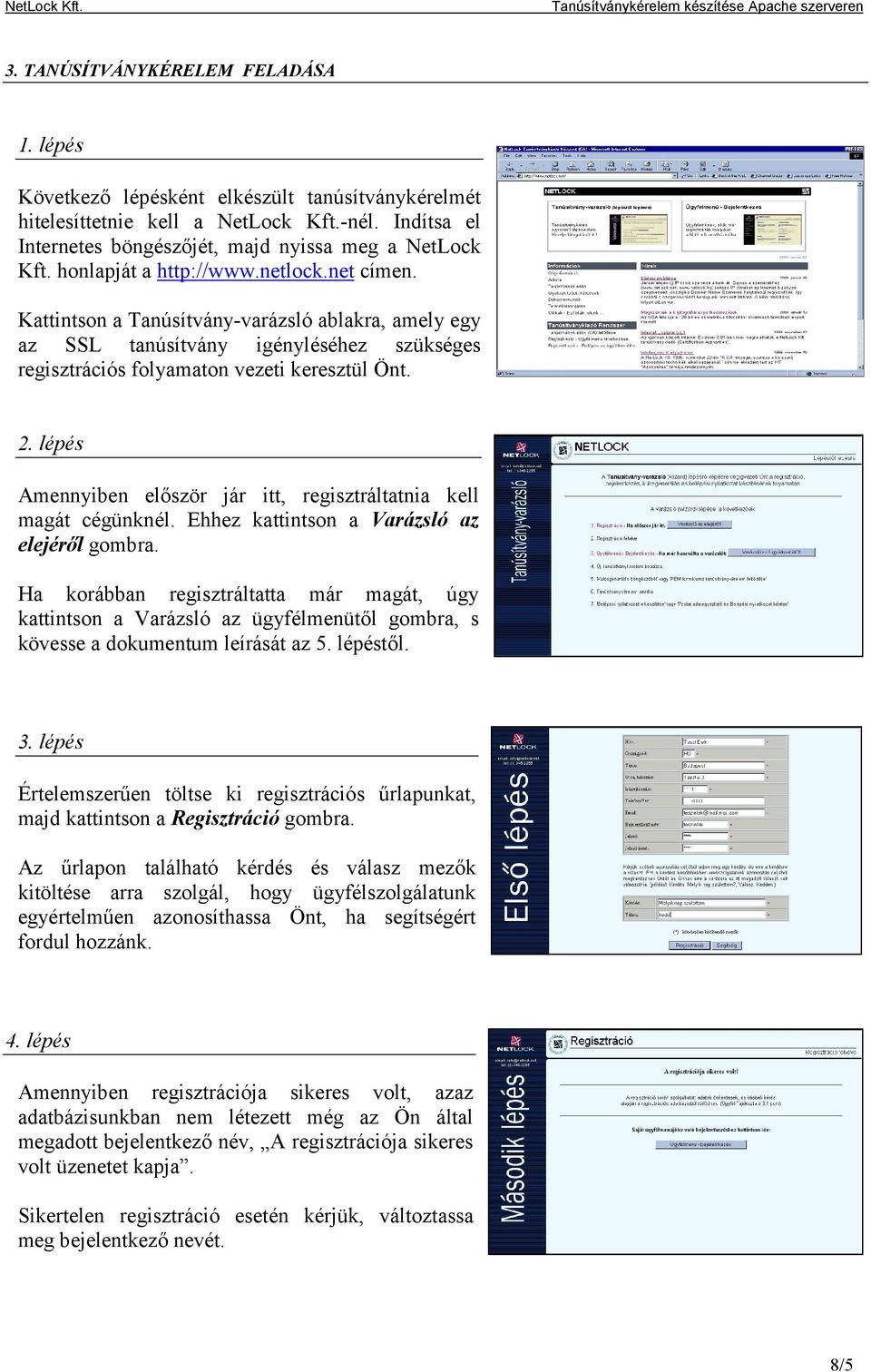 lépés Amennyiben először jár itt, regisztráltatnia kell magát cégünknél. Ehhez kattintson a Varázsló az elejéről gombra.