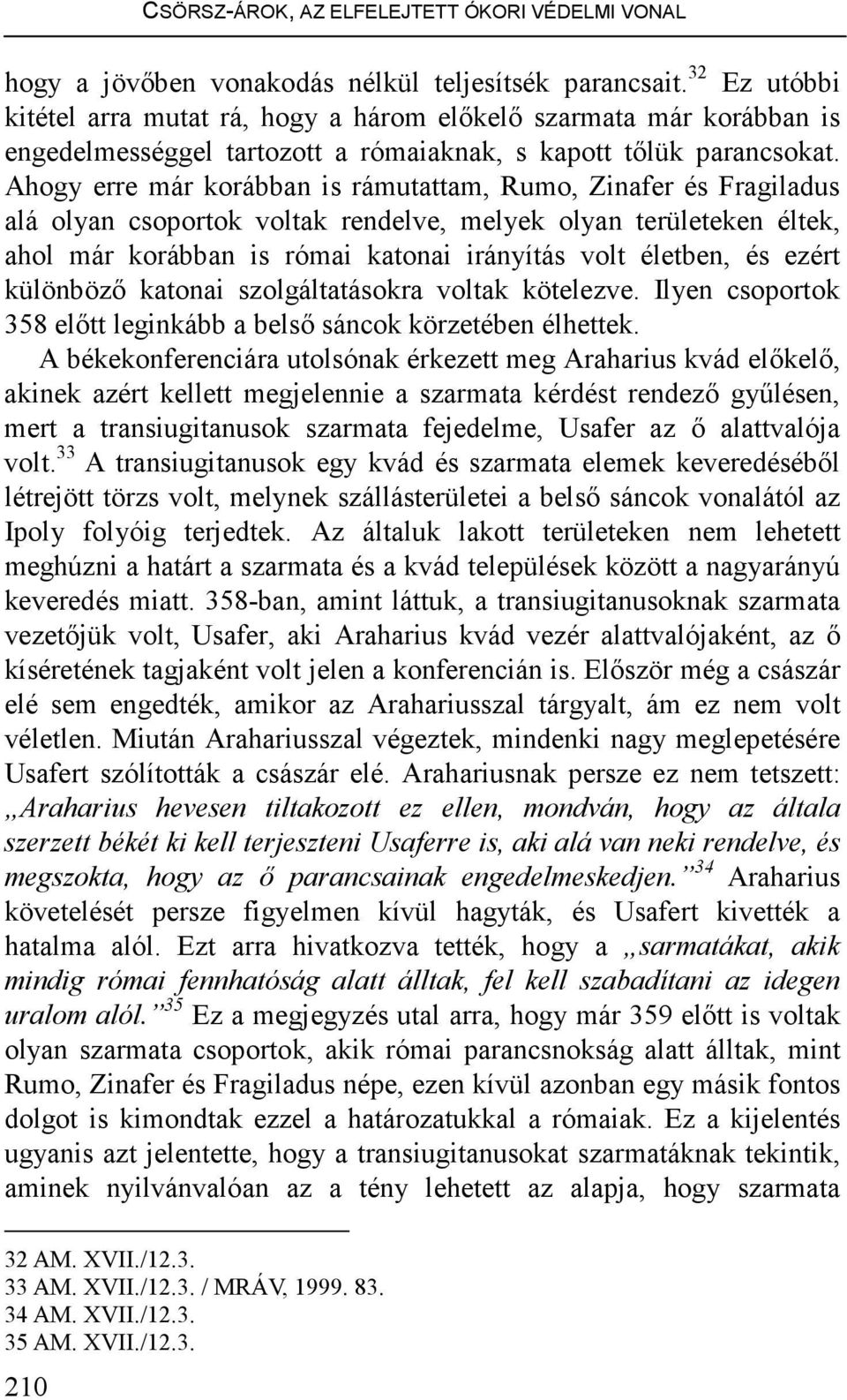 Ahogy erre már korábban is rámutattam, Rumo, Zinafer és Fragiladus alá olyan csoportok voltak rendelve, melyek olyan területeken éltek, ahol már korábban is római katonai irányítás volt életben, és