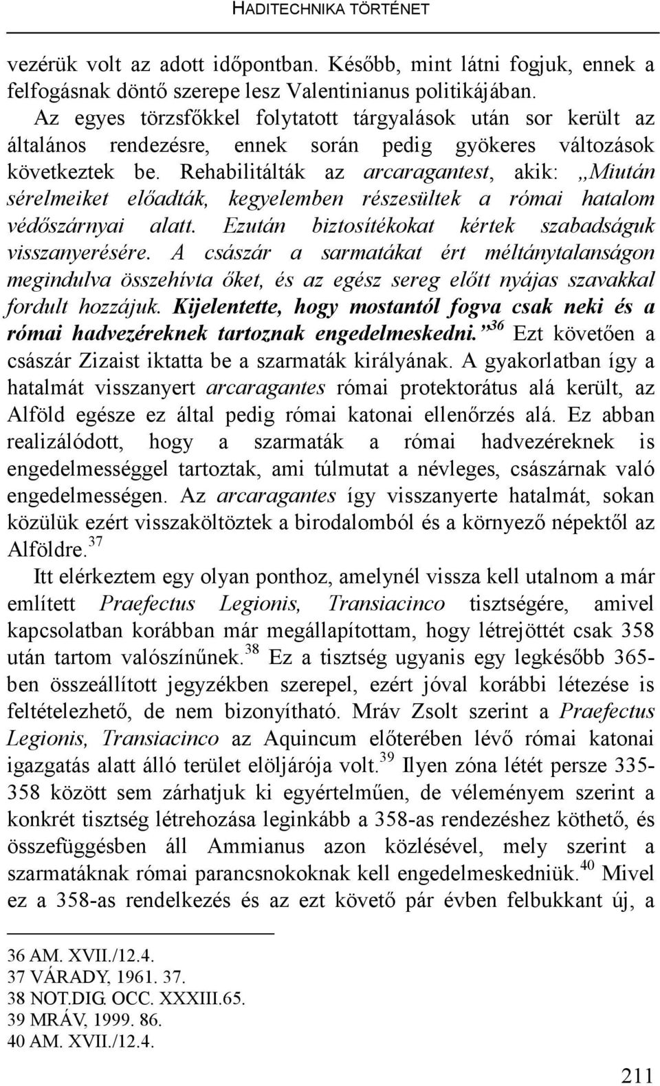 Rehabilitálták az arcaragantest, akik: Miután sérelmeiket elıadták, kegyelemben részesültek a római hatalom védıszárnyai alatt. Ezután biztosítékokat kértek szabadságuk visszanyerésére.