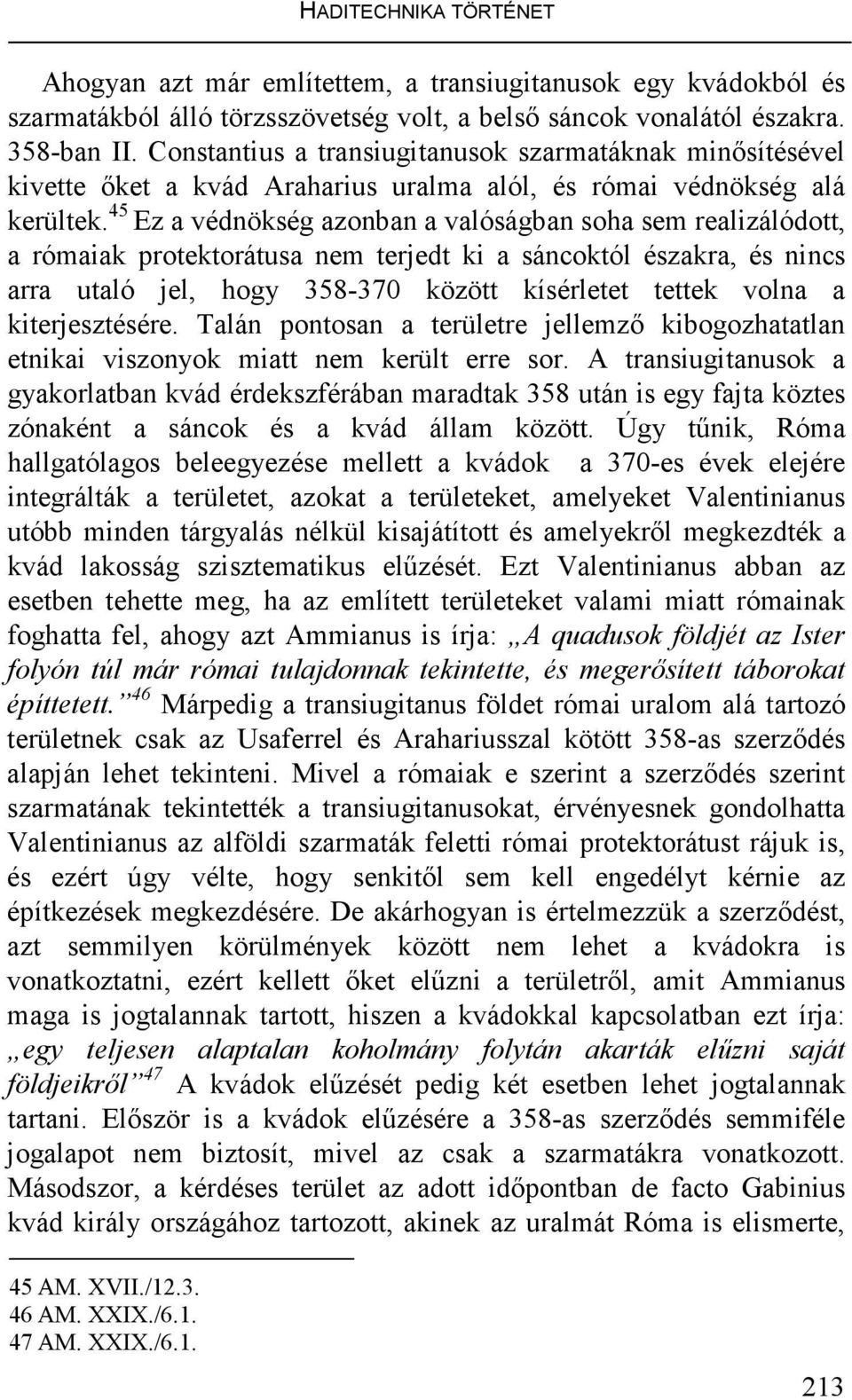 45 Ez a védnökség azonban a valóságban soha sem realizálódott, a rómaiak protektorátusa nem terjedt ki a sáncoktól északra, és nincs arra utaló jel, hogy 358-370 között kísérletet tettek volna a