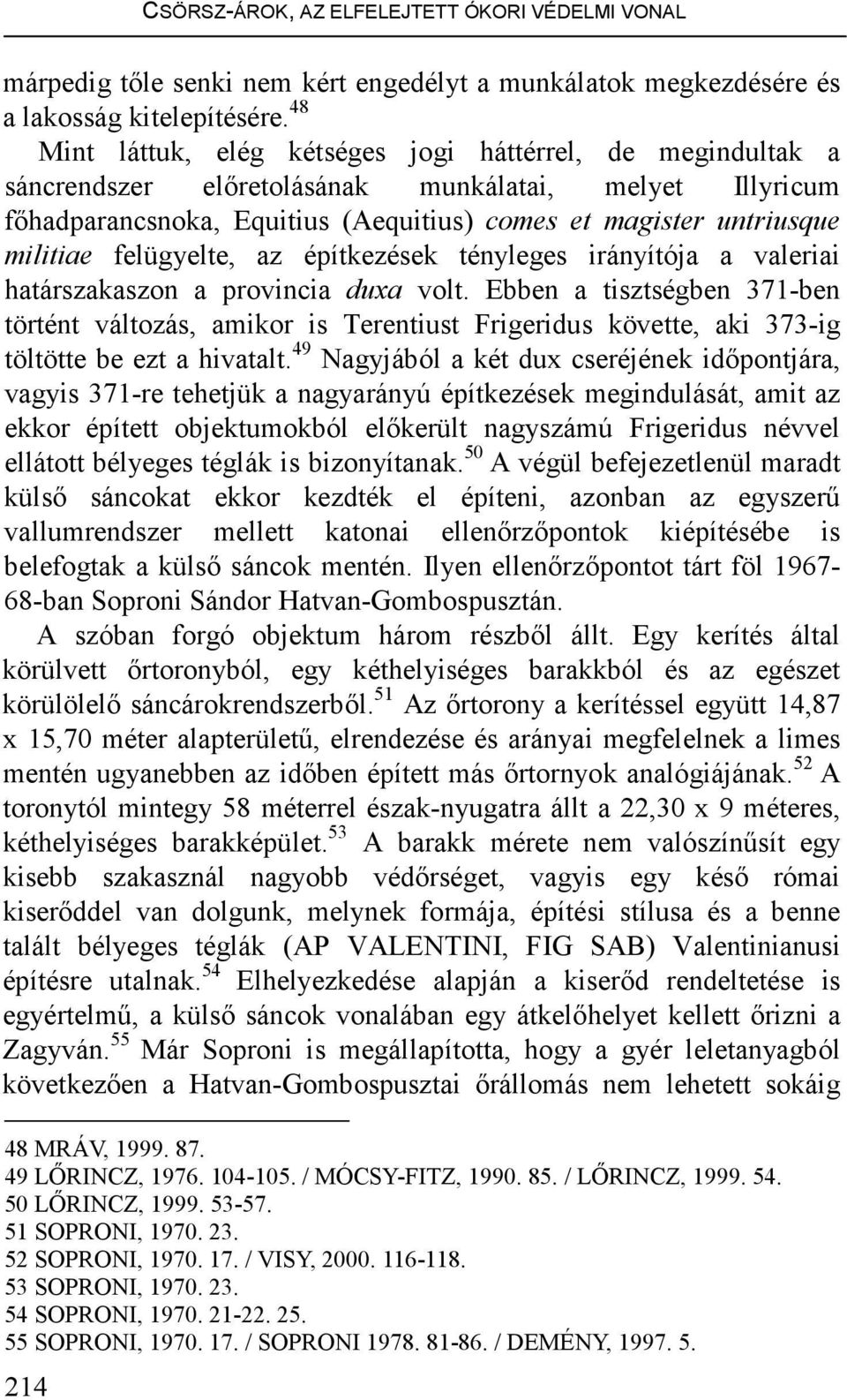 felügyelte, az építkezések tényleges irányítója a valeriai határszakaszon a provincia duxa volt.