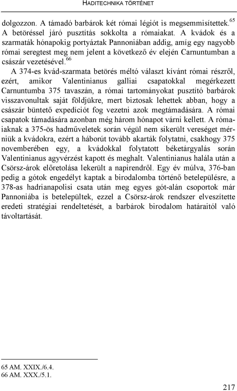 66 A 374-es kvád-szarmata betörés méltó választ kívánt római részrıl, ezért, amikor Valentinianus galliai csapatokkal megérkezett Carnuntumba 375 tavaszán, a római tartományokat pusztító barbárok