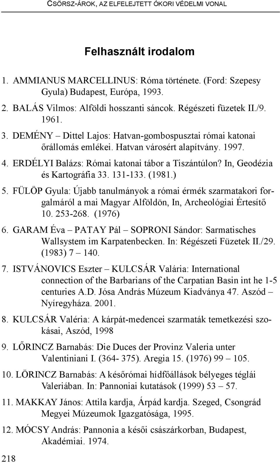 In, Geodézia és Kartográfia 33. 131-133. (1981.) 5. FÜLÖP Gyula: Újabb tanulmányok a római érmék szarmatakori forgalmáról a mai Magyar Alföldön, In, Archeológiai Értesítı 10. 253-268. (1976) 6.