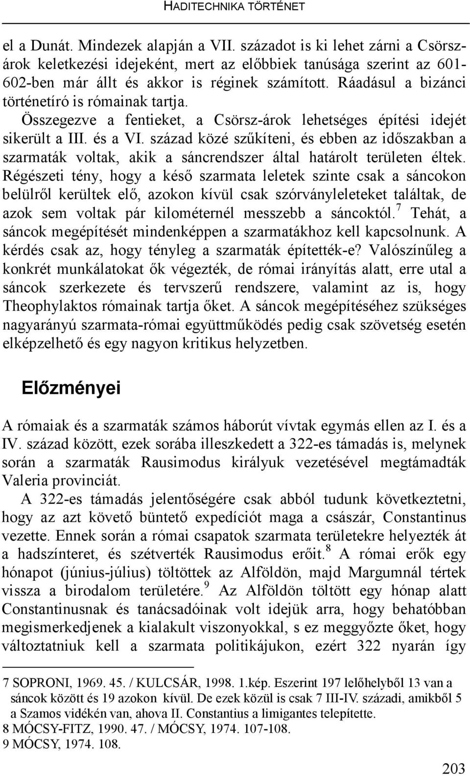 Ráadásul a bizánci történetíró is rómainak tartja. Összegezve a fentieket, a Csörsz-árok lehetséges építési idejét sikerült a III. és a VI.