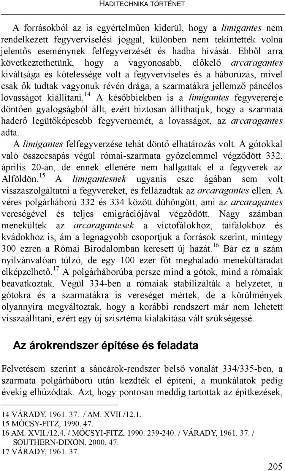 Ebbıl arra következtethetünk, hogy a vagyonosabb, elıkelı arcaragantes kiváltsága és kötelessége volt a fegyverviselés és a háborúzás, mivel csak ık tudtak vagyonuk révén drága, a szarmatákra