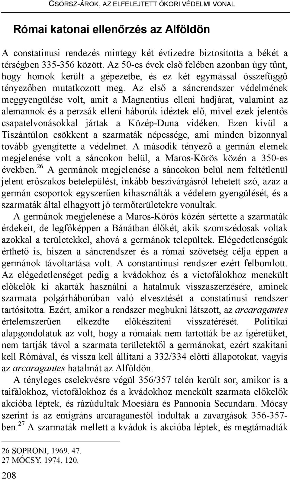 Az elsı a sáncrendszer védelmének meggyengülése volt, amit a Magnentius elleni hadjárat, valamint az alemannok és a perzsák elleni háborúk idéztek elı, mivel ezek jelentıs csapatelvonásokkal jártak a