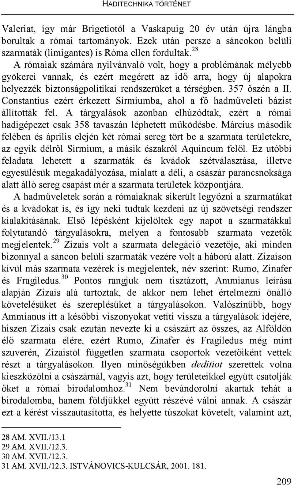 357 ıszén a II. Constantius ezért érkezett Sirmiumba, ahol a fı hadmőveleti bázist állították fel. A tárgyalások azonban elhúzódtak, ezért a római hadigépezet csak 358 tavaszán léphetett mőködésbe.