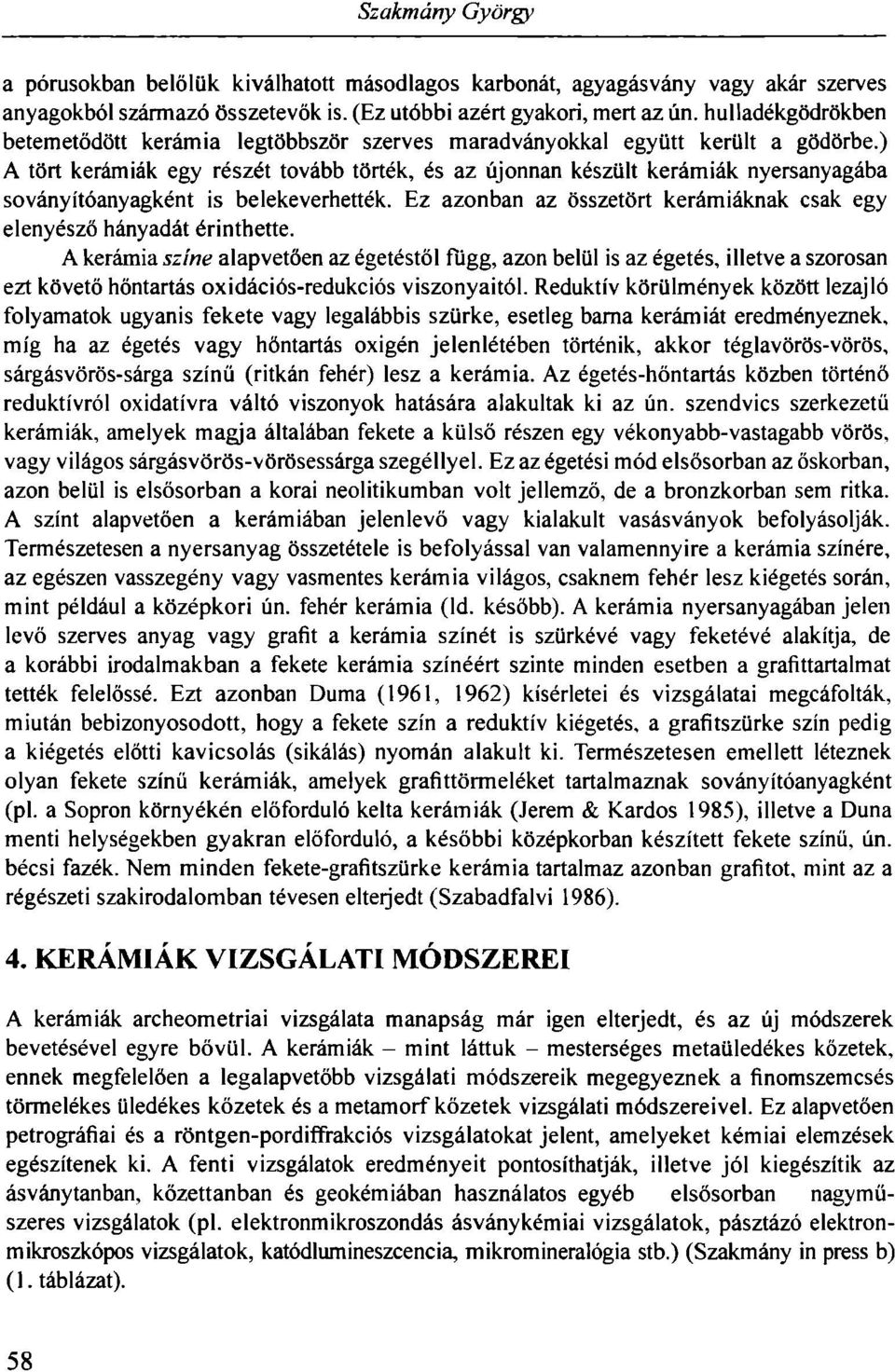 ) A tört kerámiák egy részét tovább törték, és az újonnan készült kerámiák nyersanyagába soványítóanyagként is belekeverhették.