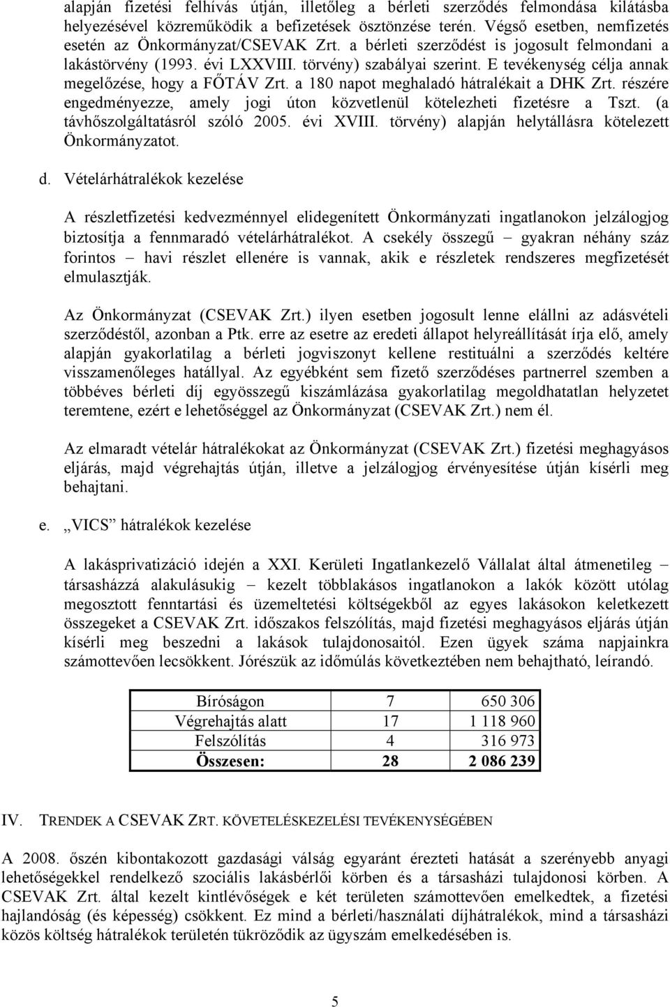 E tevékenység célja annak megelőzése, hogy a FŐTÁV Zrt. a 180 napot meghaladó hátralékait a DHK Zrt. részére engedményezze, amely jogi úton közvetlenül kötelezheti fizetésre a Tszt.