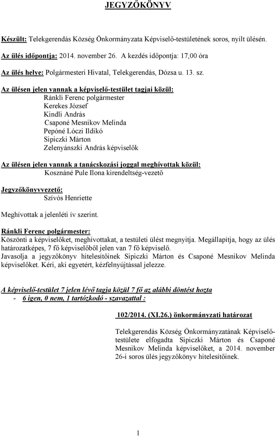 Az ülésen jelen vannak a képviselő-testület tagjai közül: Ránkli Ferenc polgármester Kerekes József Kindli András Csaponé Mesnikov Melinda Pepóné Lóczi Ildikó Sipiczki Márton Zelenyánszki András