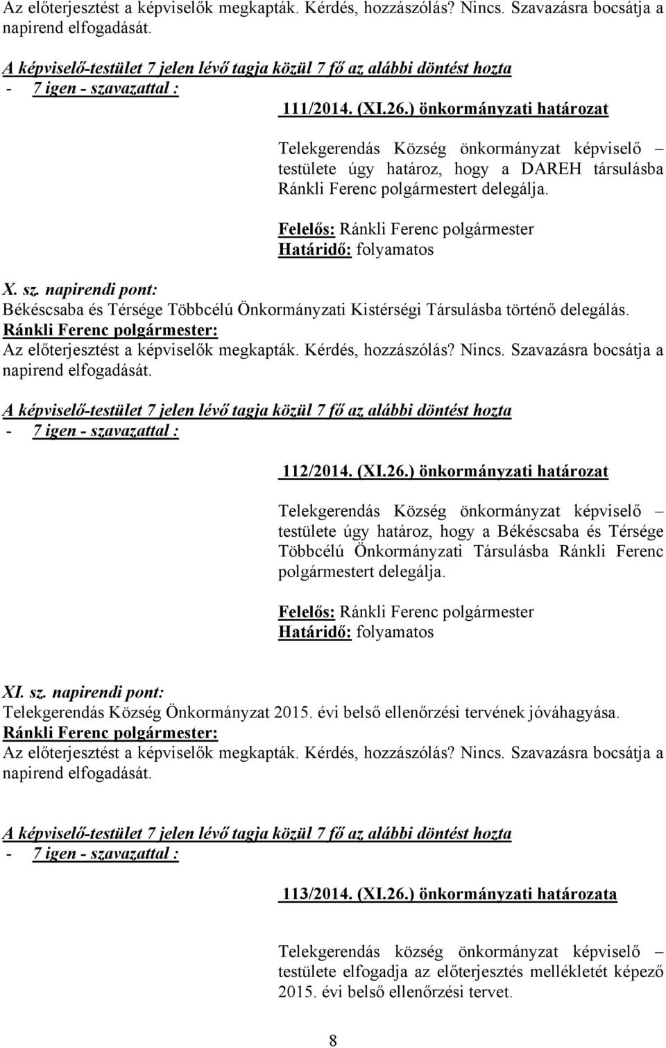 ) önkormányzati határozat Telekgerendás Község önkormányzat képviselő testülete úgy határoz, hogy a Békéscsaba és Térsége Többcélú Önkormányzati Társulásba Ránkli Ferenc polgármestert delegálja.