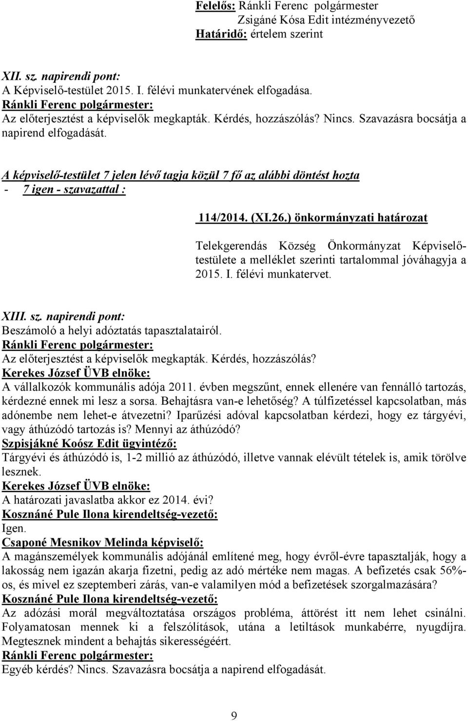 Az előterjesztést a képviselők megkapták. Kérdés, hozzászólás? A vállalkozók kommunális adója 2011. évben megszűnt, ennek ellenére van fennálló tartozás, kérdezné ennek mi lesz a sorsa.