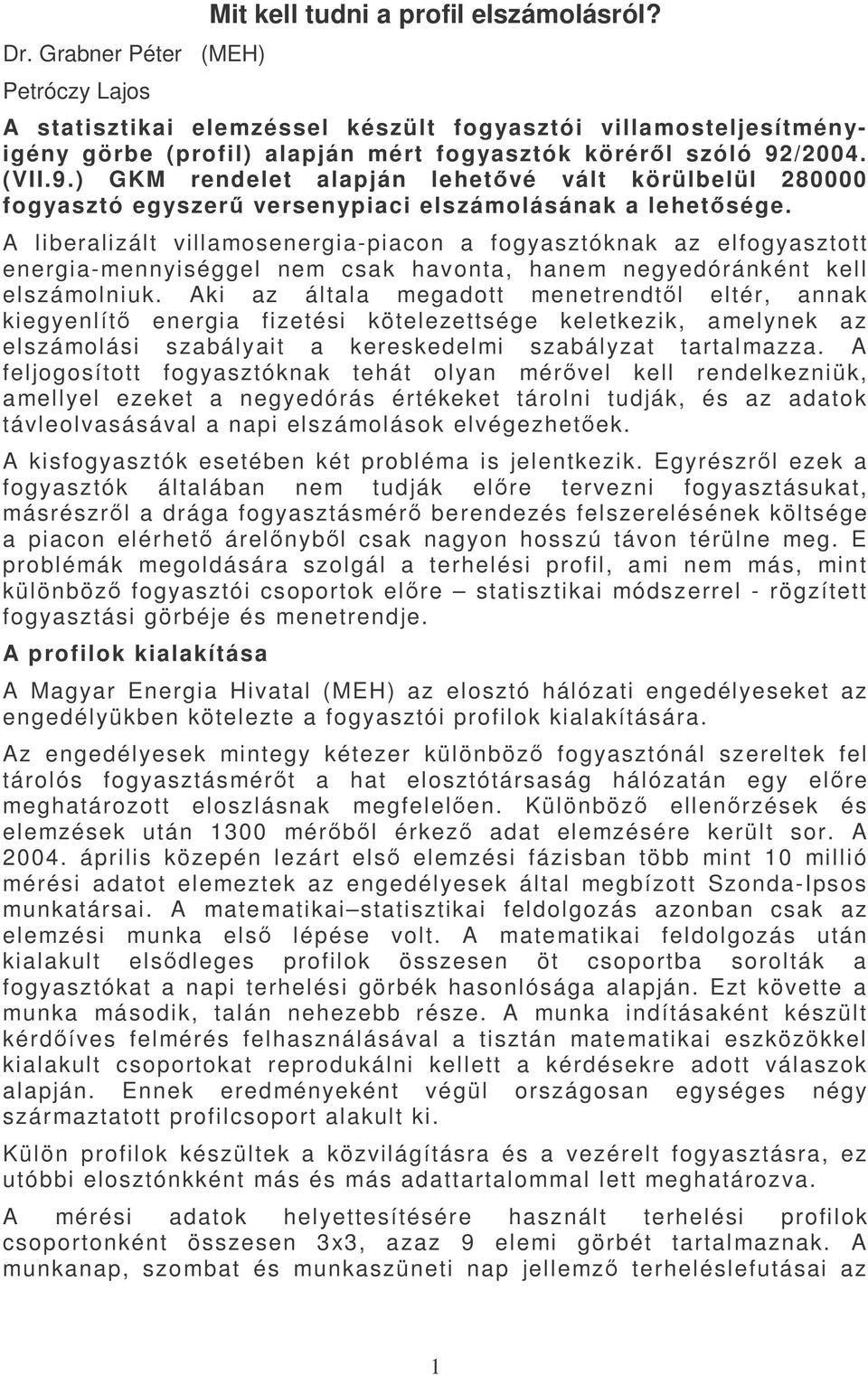 /2004. (VII.9.) GKM rendelet alapján lehetővé vált körülbelül 280000 fogyasztó egyszerű versenypiaci elszámolásának a lehetősége.