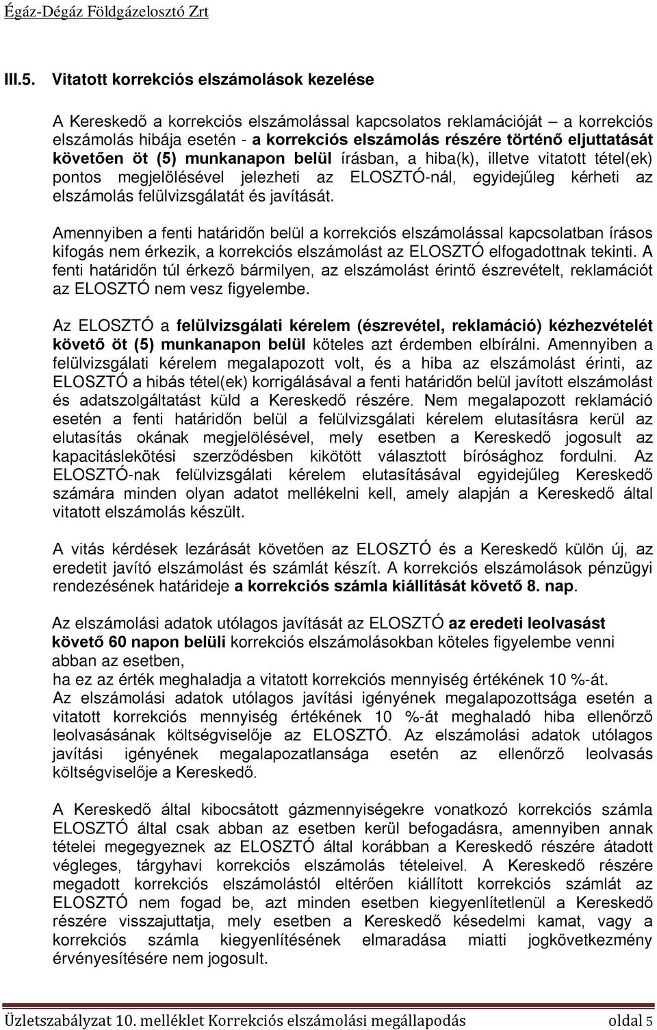 követően öt (5) munkanapon belül írásban, a hiba(k), illetve vitatott tétel(ek) pontos megjelölésével jelezheti az ELOSZTÓ-nál, egyidejűleg kérheti az elszámolás felülvizsgálatát és javítását.