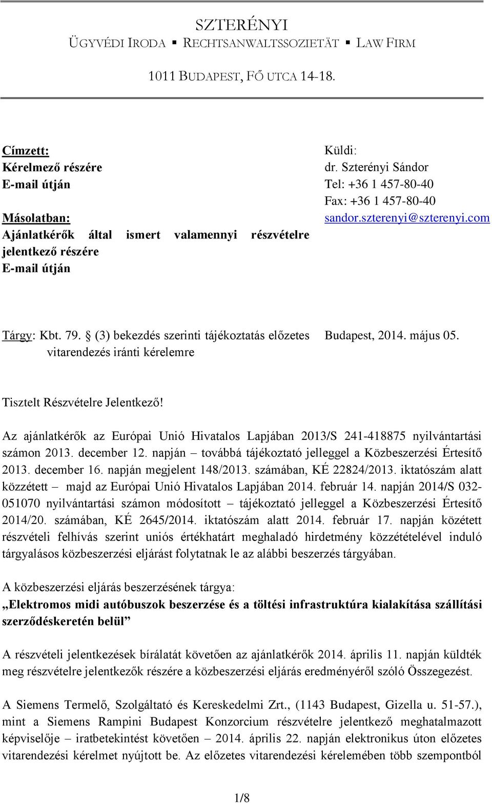 Szterényi Sándor Tel: +36 1 457-80-40 Fax: +36 1 457-80-40 sandor.szterenyi@szterenyi.com Tárgy: Kbt. 79. (3) bekezdés szerinti tájékoztatás előzetes vitarendezés iránti kérelemre Budapest, 2014.