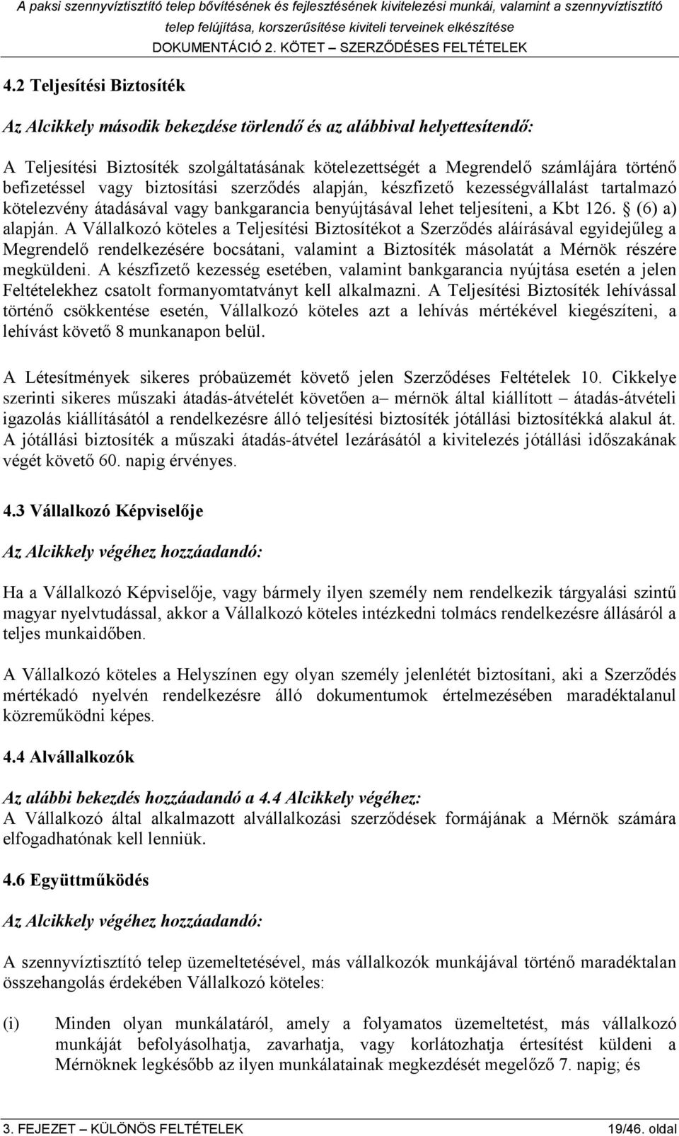 A Vállalkozó köteles a Teljesítési Biztosítékot a Szerződés aláírásával egyidejűleg a Megrendelő rendelkezésére bocsátani, valamint a Biztosíték másolatát a Mérnök részére megküldeni.