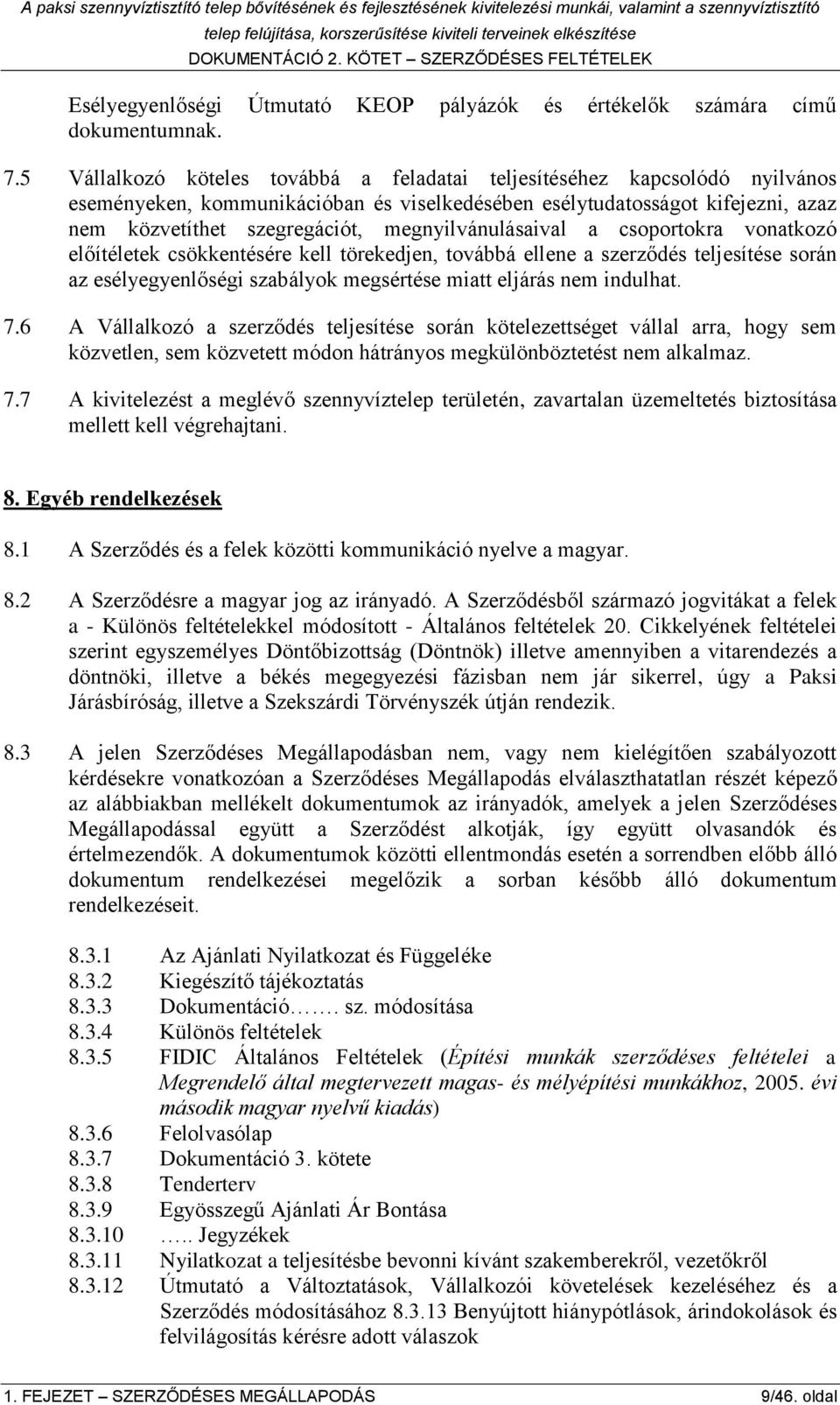 megnyilvánulásaival a csoportokra vonatkozó előítéletek csökkentésére kell törekedjen, továbbá ellene a szerződés teljesítése során az esélyegyenlőségi szabályok megsértése miatt eljárás nem indulhat.