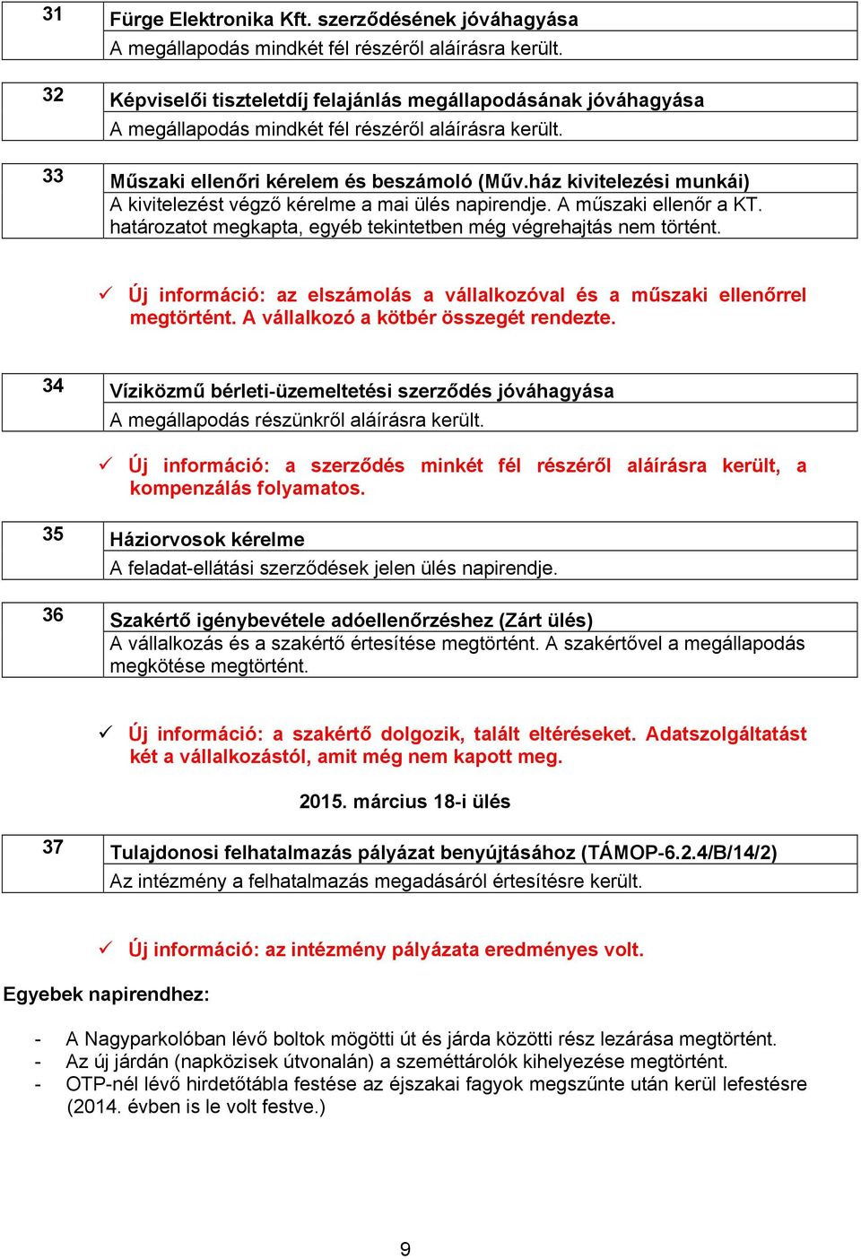 ház kivitelezési munkái) A kivitelezést végző kérelme a mai ülés napirendje. A műszaki ellenőr a KT. határozatot megkapta, egyéb tekintetben még végrehajtás nem történt.