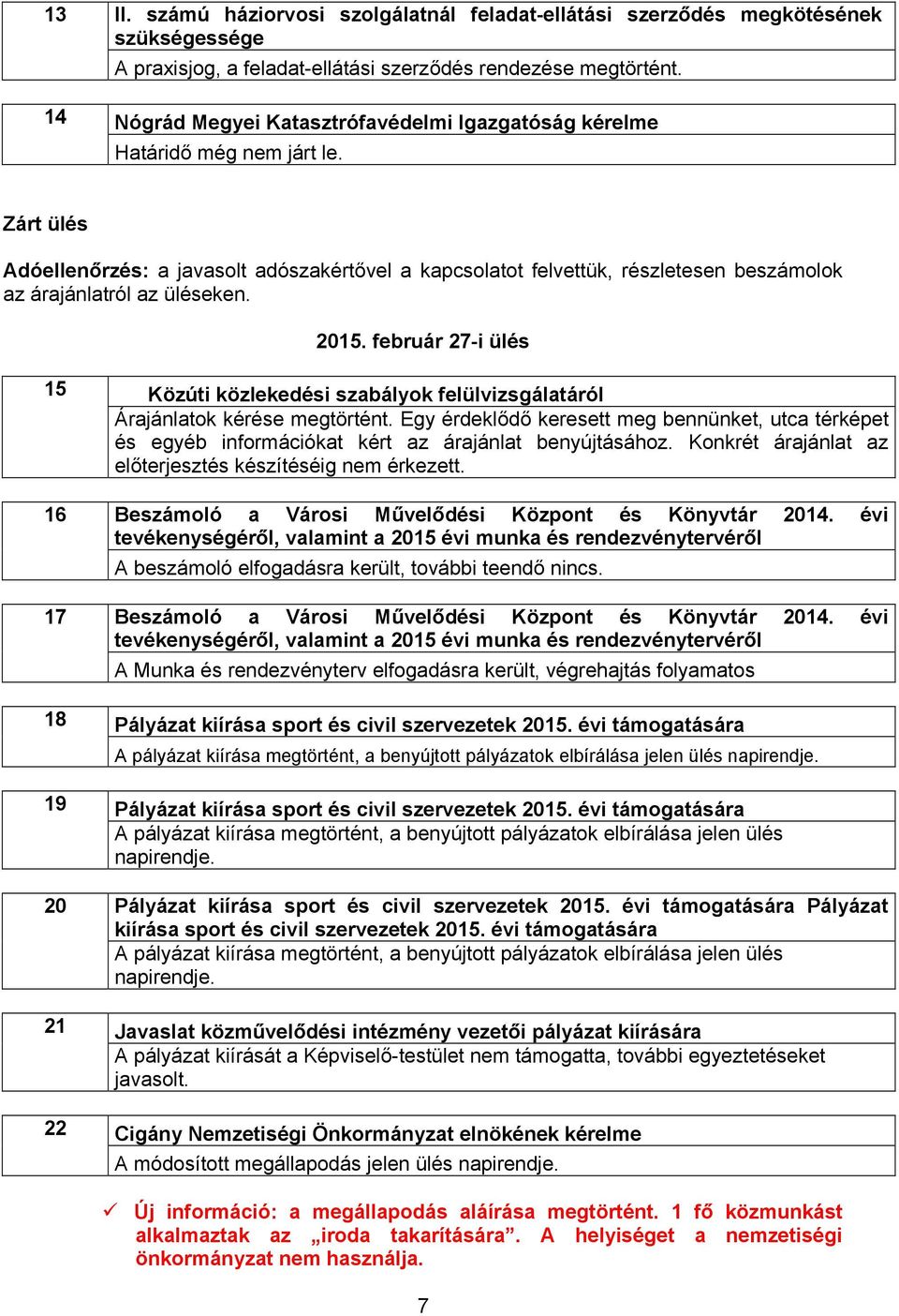 Zárt ülés Adóellenőrzés: a javasolt adószakértővel a kapcsolatot felvettük, részletesen beszámolok az árajánlatról az üléseken. 2015.