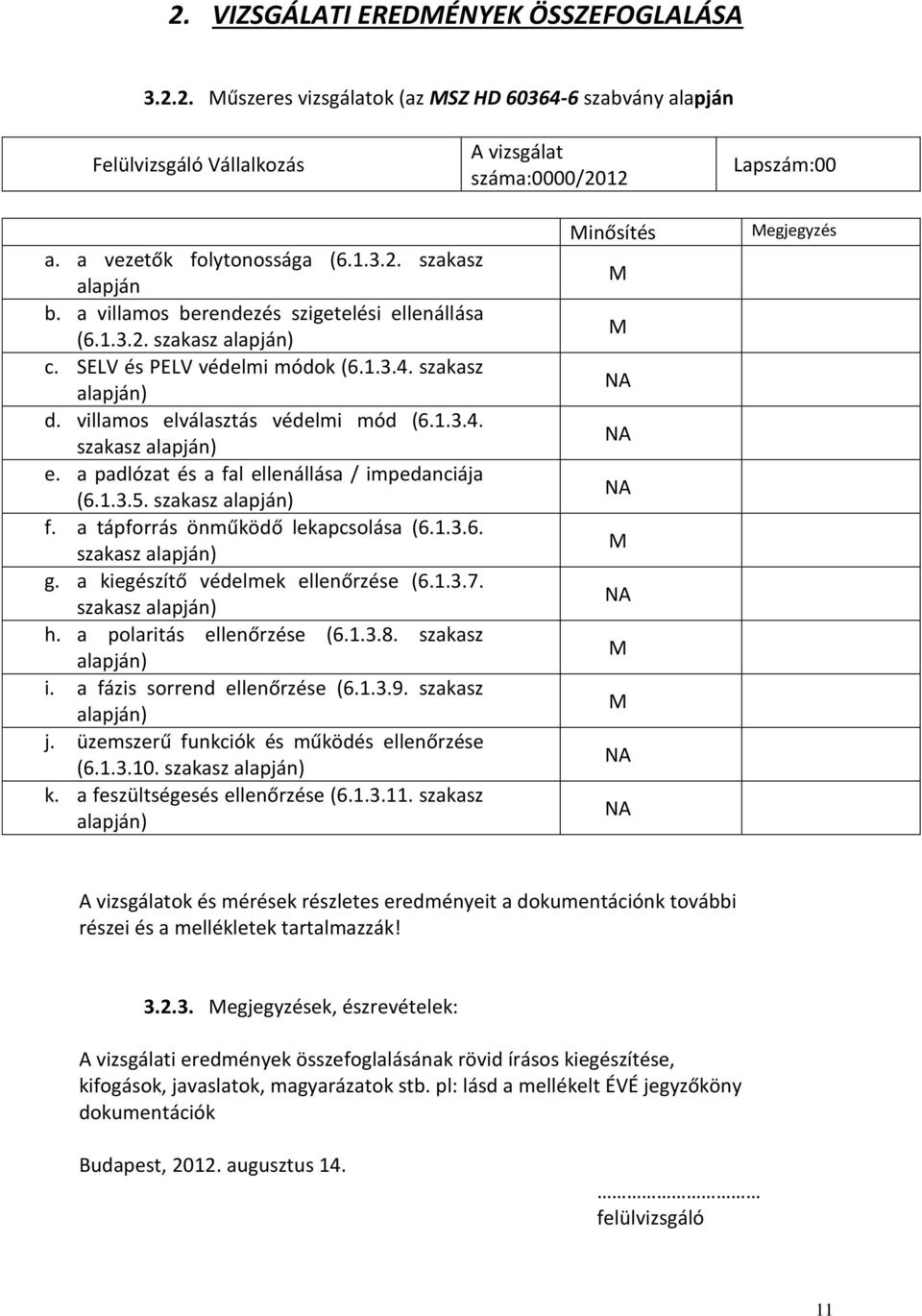 a padlózat és a fal ellenállása / impedanciája (6.1.3.5. szakasz alapján) f. a tápforrás önműködő lekapcsolása (6.1.3.6. szakasz alapján) g. a kiegészítő védelmek ellenőrzése (6.1.3.7.