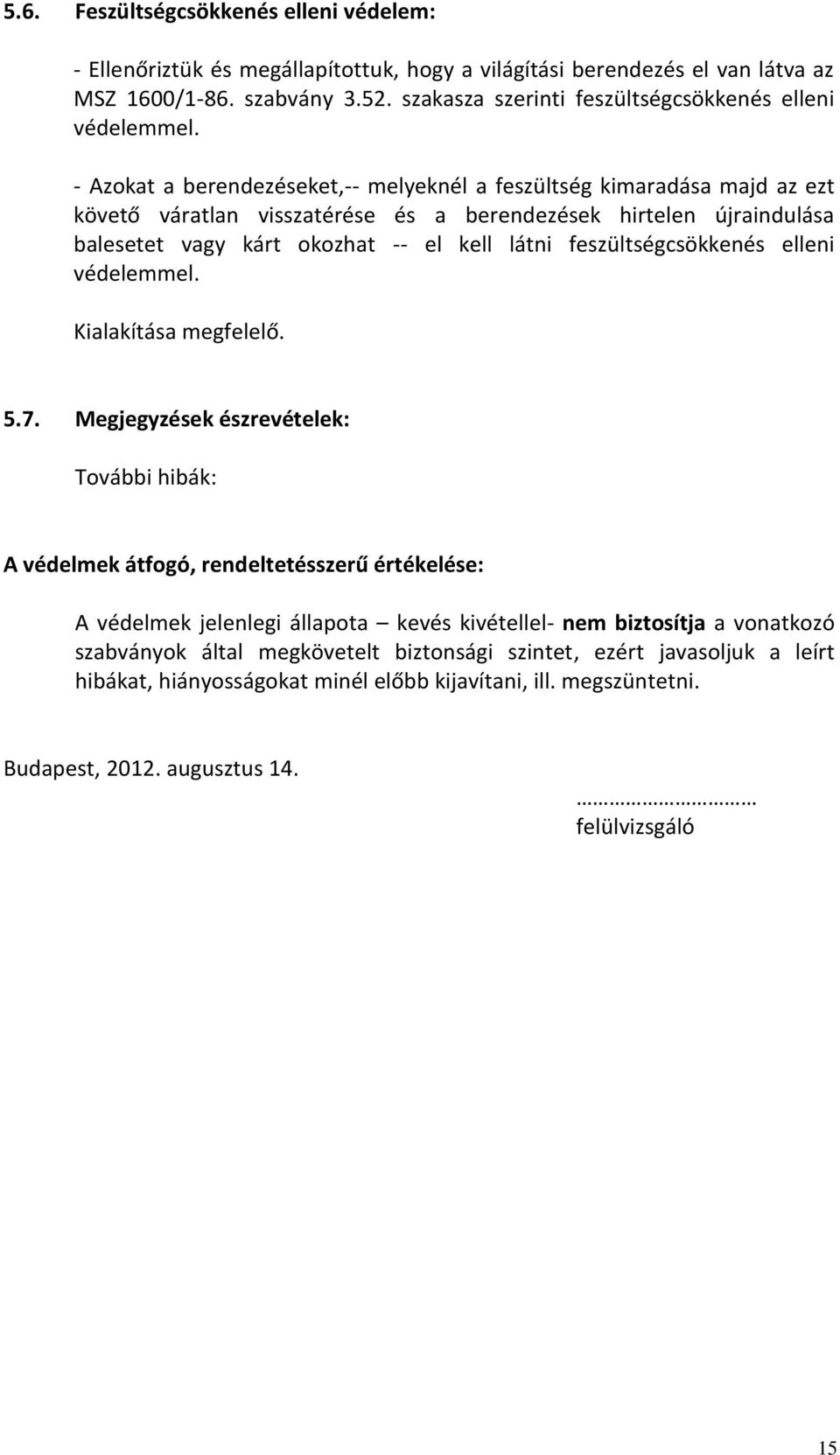 - Azokat a berendezéseket,-- melyeknél a feszültség kimaradása majd az ezt követő váratlan visszatérése és a berendezések hirtelen újraindulása balesetet vagy kárt okozhat -- el kell látni