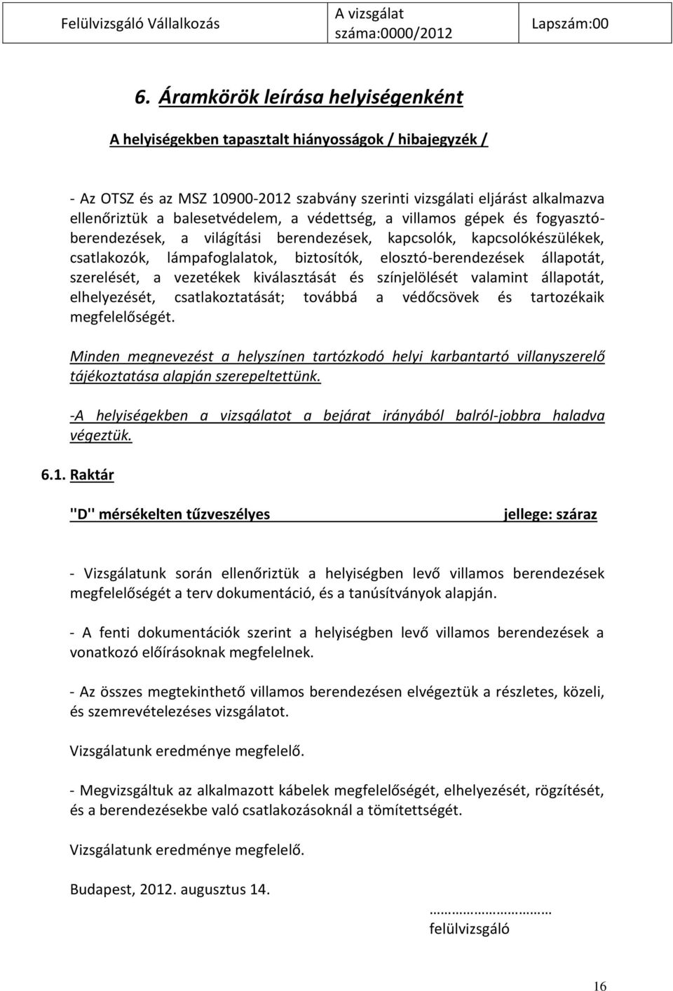 a védettség, a villamos gépek és fogyasztóberendezések, a világítási berendezések, kapcsolók, kapcsolókészülékek, csatlakozók, lámpafoglalatok, biztosítók, elosztó-berendezések állapotát, szerelését,