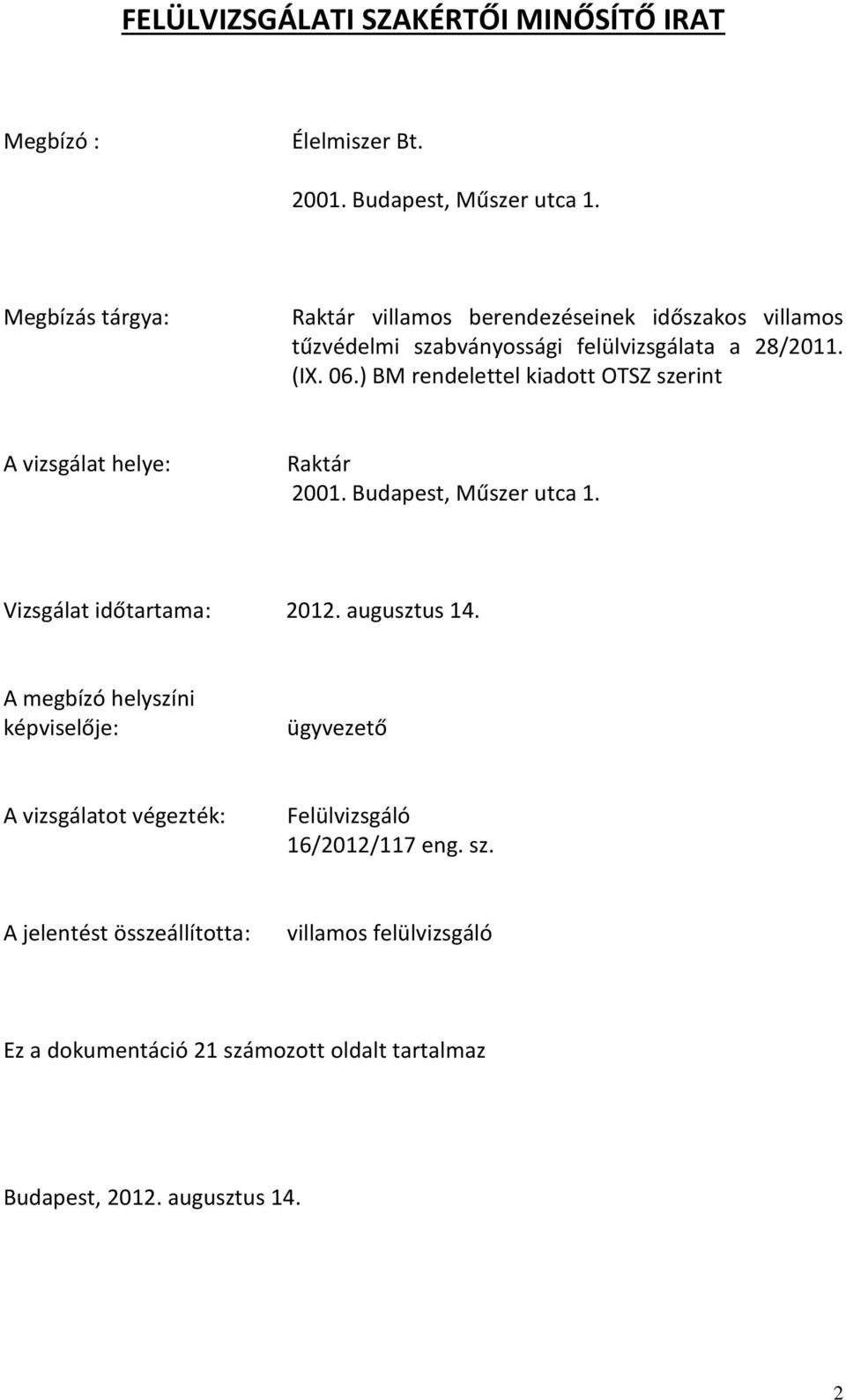 ) B rendelettel kiadott OTSZ szerint A vizsgálat helye: Raktár 2001. Budapest, űszer utca 1. Vizsgálat időtartama: 2012. augusztus 14.