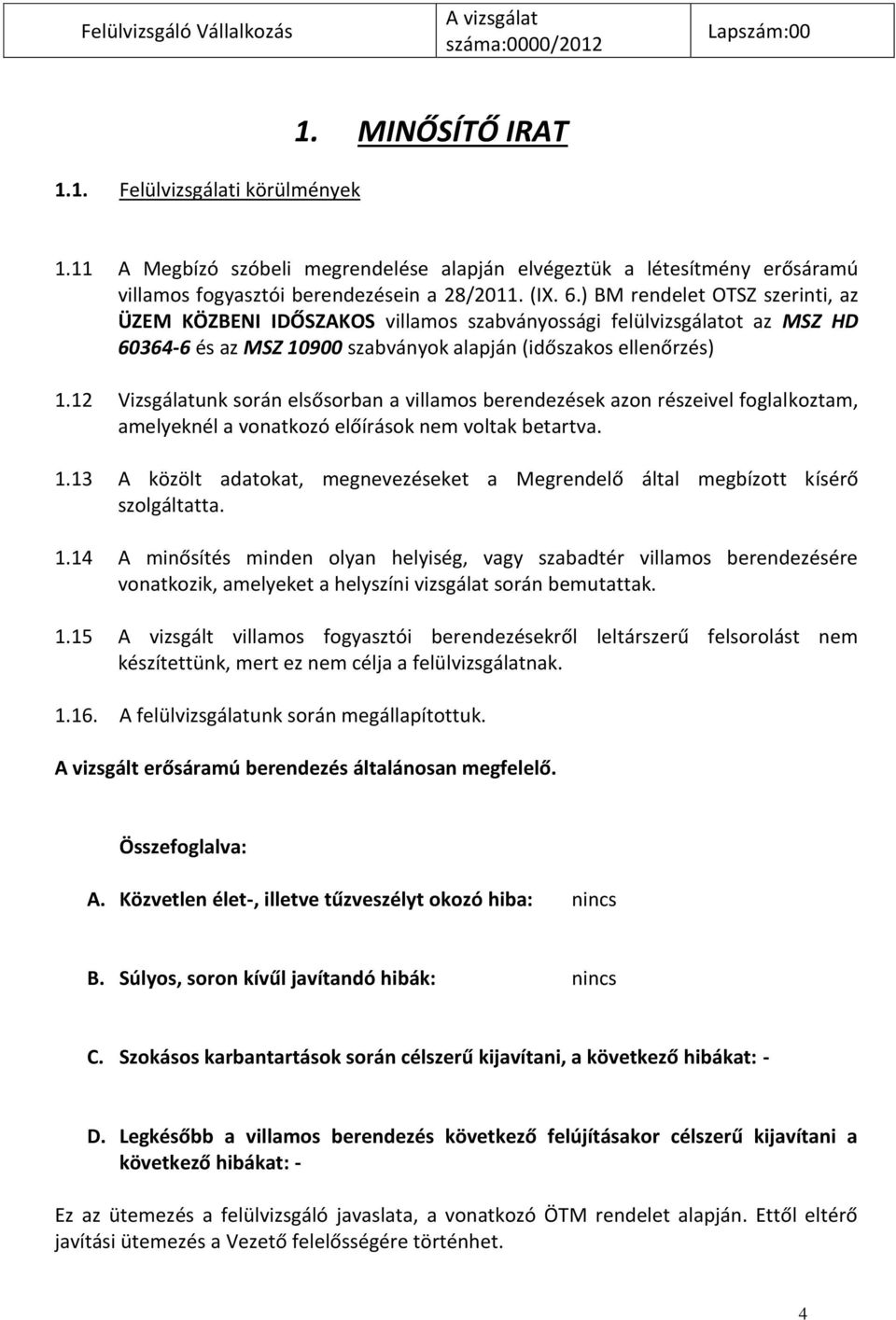 ) B rendelet OTSZ szerinti, az ÜZE KÖZBENI IDŐSZAKOS villamos szabványossági felülvizsgálatot az SZ HD 60364-6 és az SZ 10900 szabványok alapján (időszakos ellenőrzés) 1.