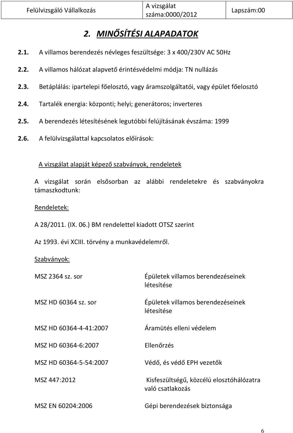 A berendezés létesítésének legutóbbi felújításának évszáma: 1999 2.6.