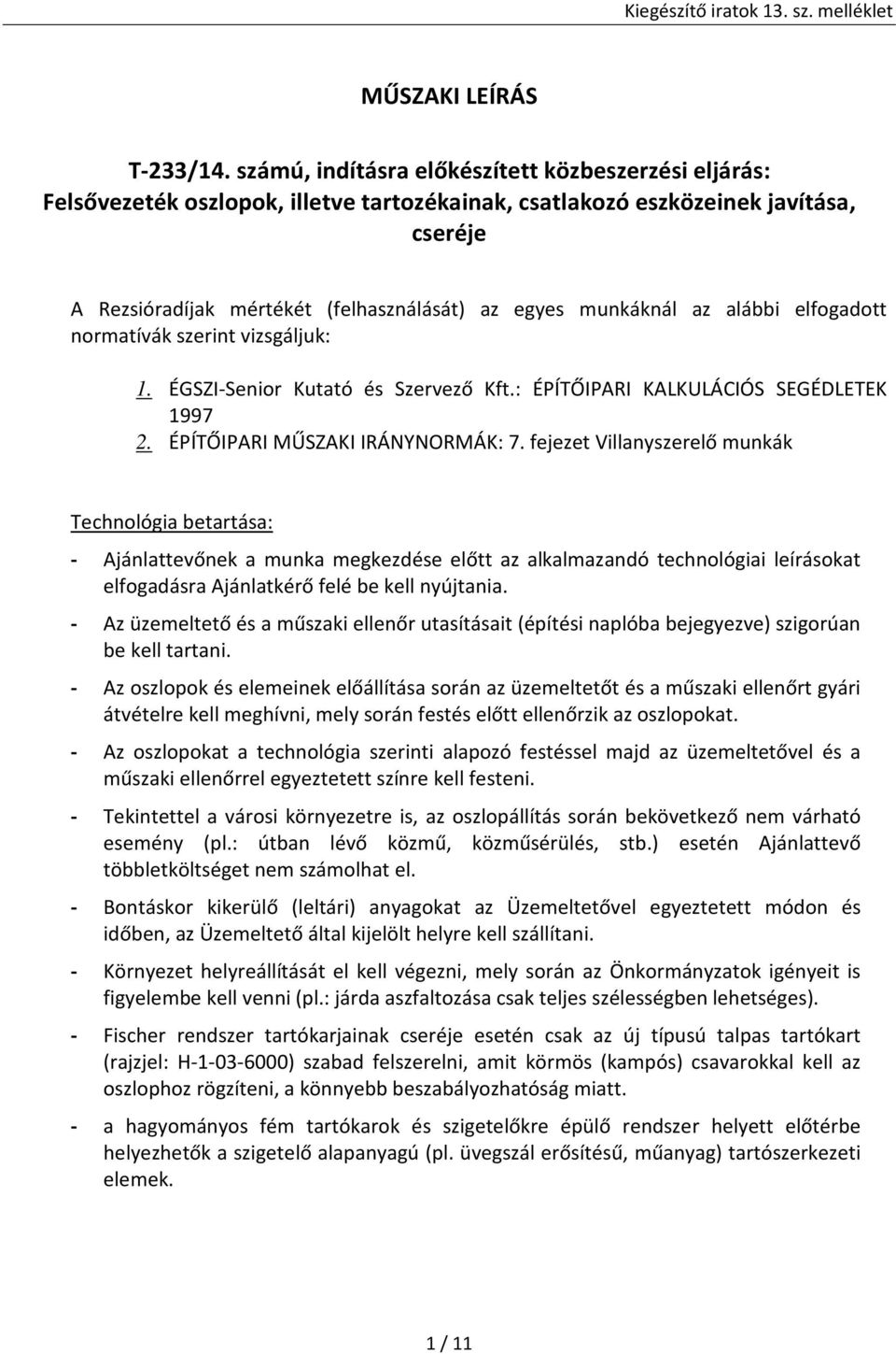 munkáknál az alábbi elfogadott normatívák szerint vizsgáljuk: 1. ÉGSZI-Senior Kutató és Szervező Kft.: ÉPÍTŐIPARI KALKULÁCIÓS SEGÉDLETEK 1997 2. ÉPÍTŐIPARI MŰSZAKI IRÁNYNORMÁK: 7.