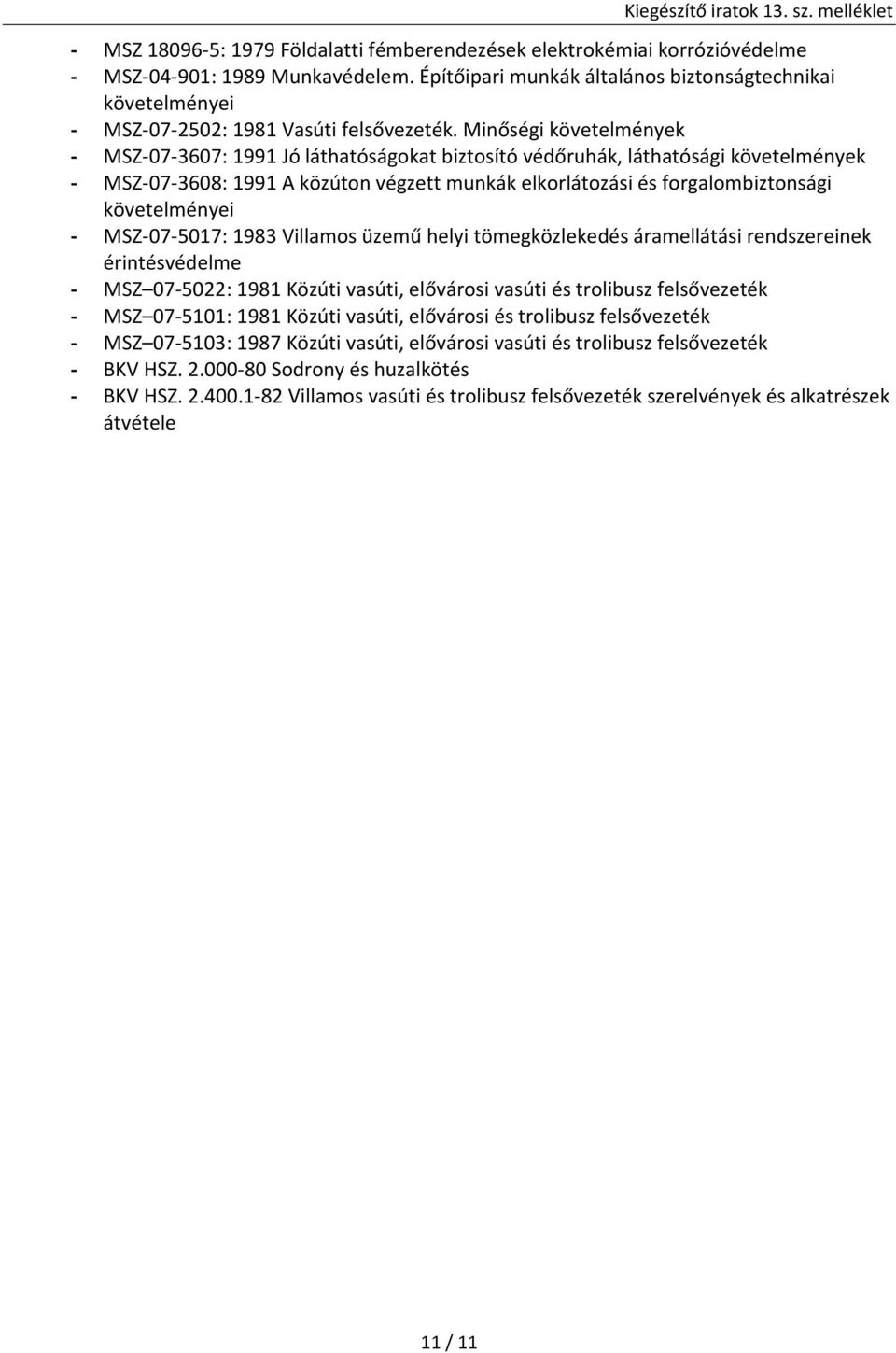 Minőségi követelmények - MSZ-07-3607: 1991 Jó láthatóságokat biztosító védőruhák, láthatósági követelmények - MSZ-07-3608: 1991 A közúton végzett munkák elkorlátozási és forgalombiztonsági