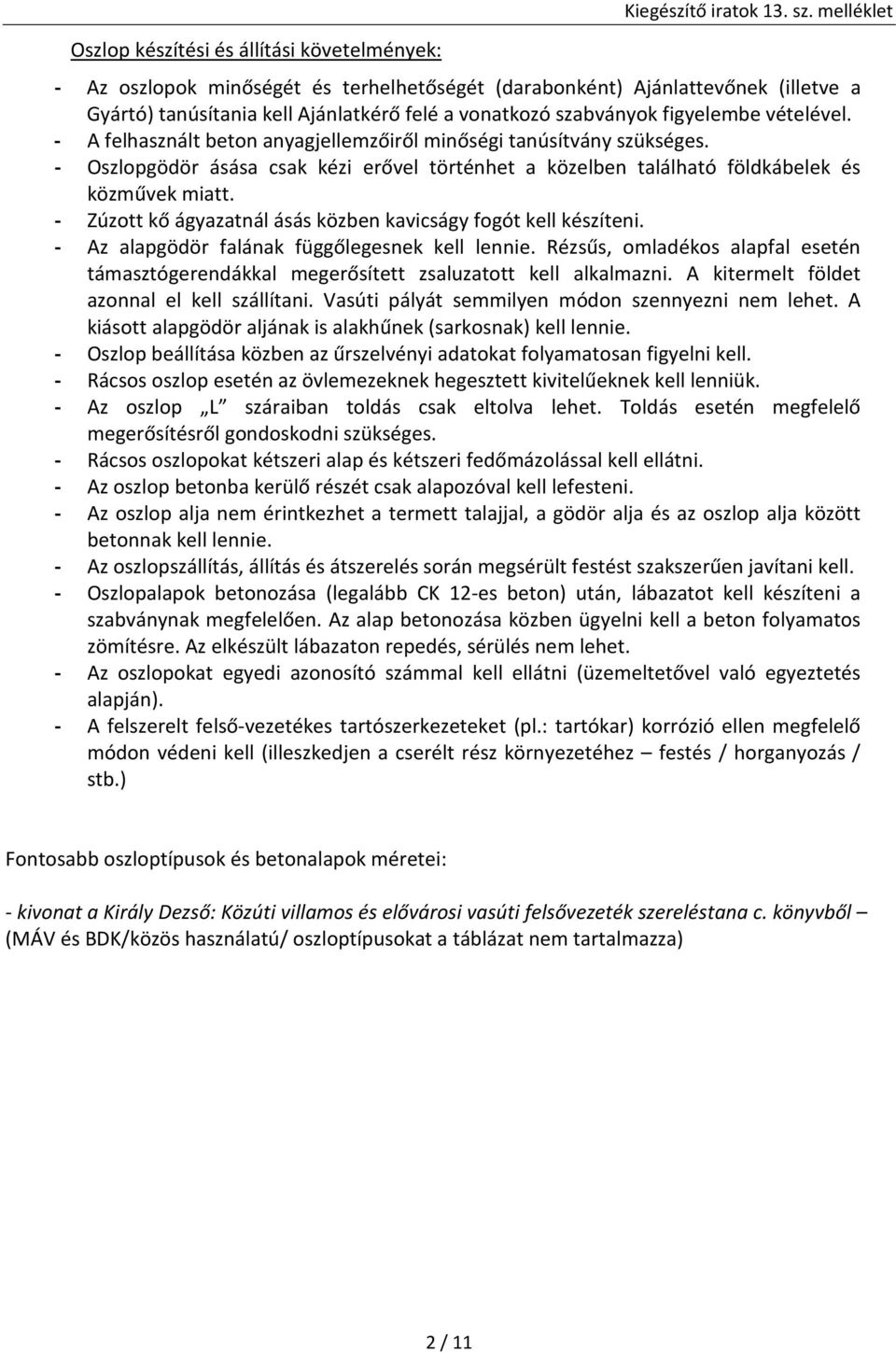 - Zúzott kő ágyazatnál ásás közben kavicságy fogót kell készíteni. - Az alapgödör falának függőlegesnek kell lennie.