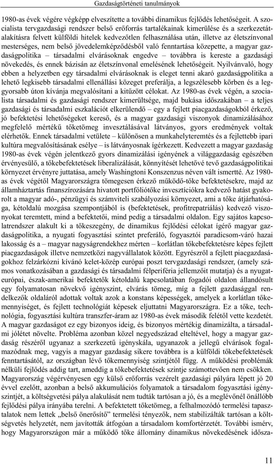nem belsõ jövedelemképzõdésbõl való fenntartása közepette, a magyar gazdaságpolitika társadalmi elvárásoknak engedve továbbra is kereste a gazdasági növekedés, és ennek bázisán az életszínvonal