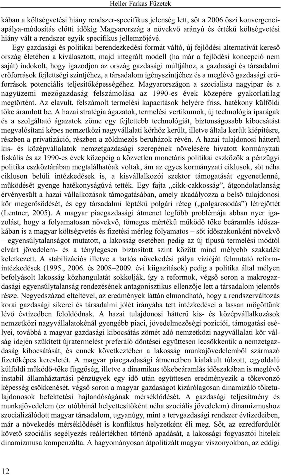 Egy gazdasági és politikai berendezkedési formát váltó, új fejlõdési alternatívát keresõ ország életében a kiválasztott, majd integrált modell (ha már a fejlõdési koncepció nem saját) indokolt, hogy