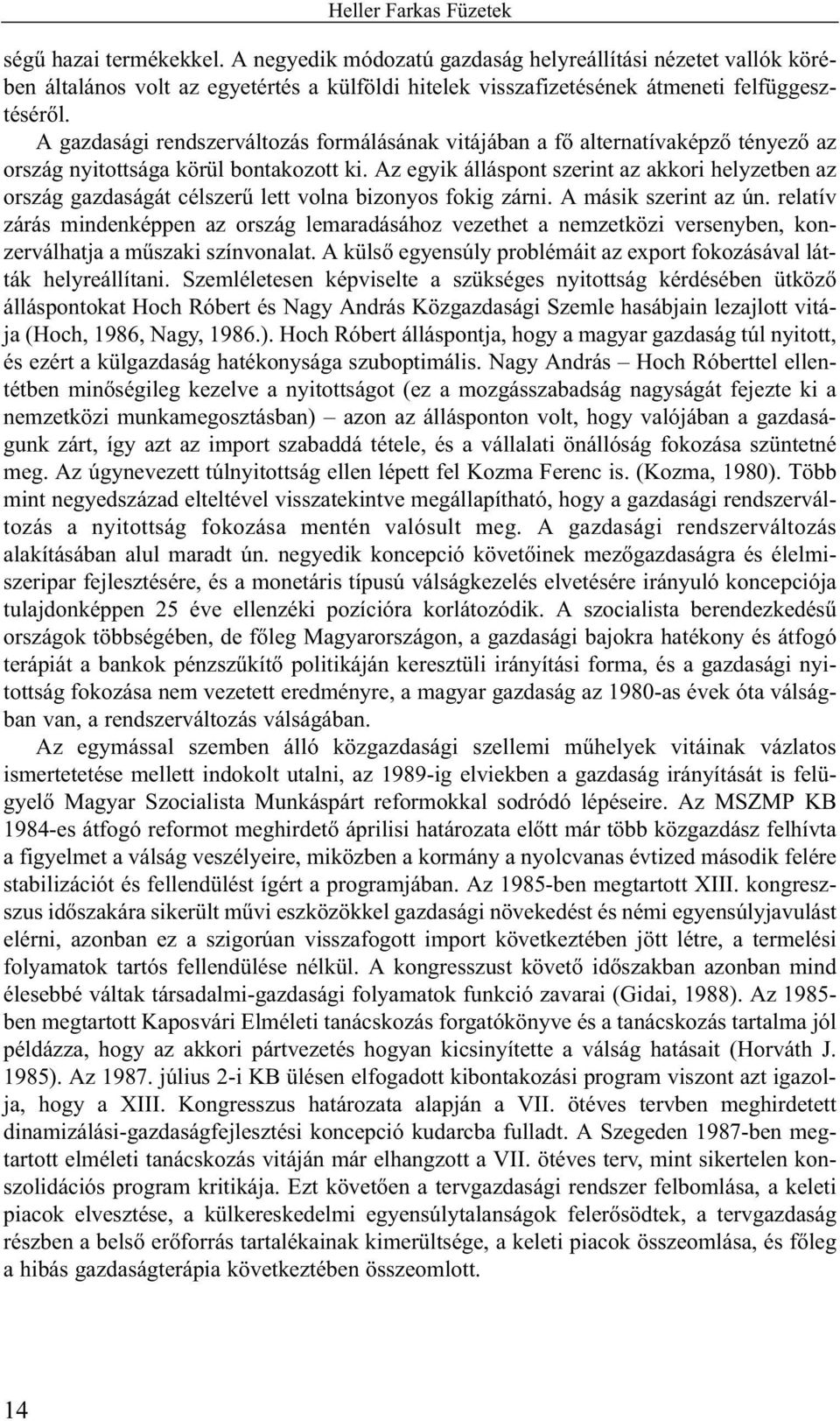 A gazdasági rendszerváltozás formálásának vitájában a fõ alternatívaképzõ tényezõ az ország nyitottsága körül bontakozott ki.