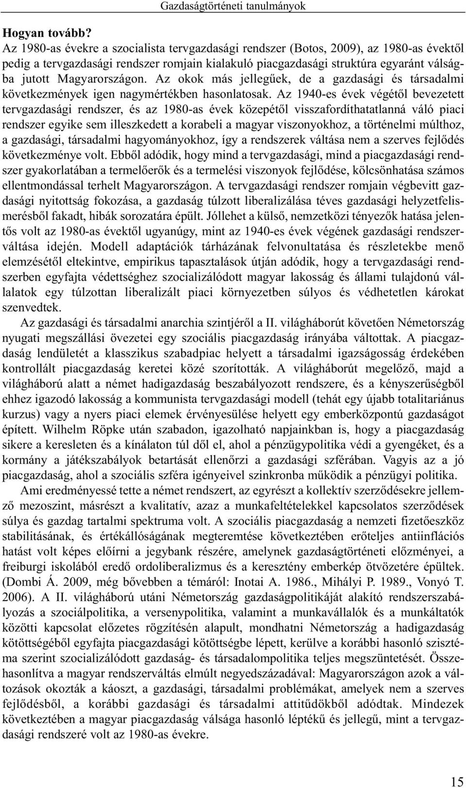 Magyarországon. Az okok más jellegûek, de a gazdasági és társadalmi következmények igen nagymértékben hasonlatosak.