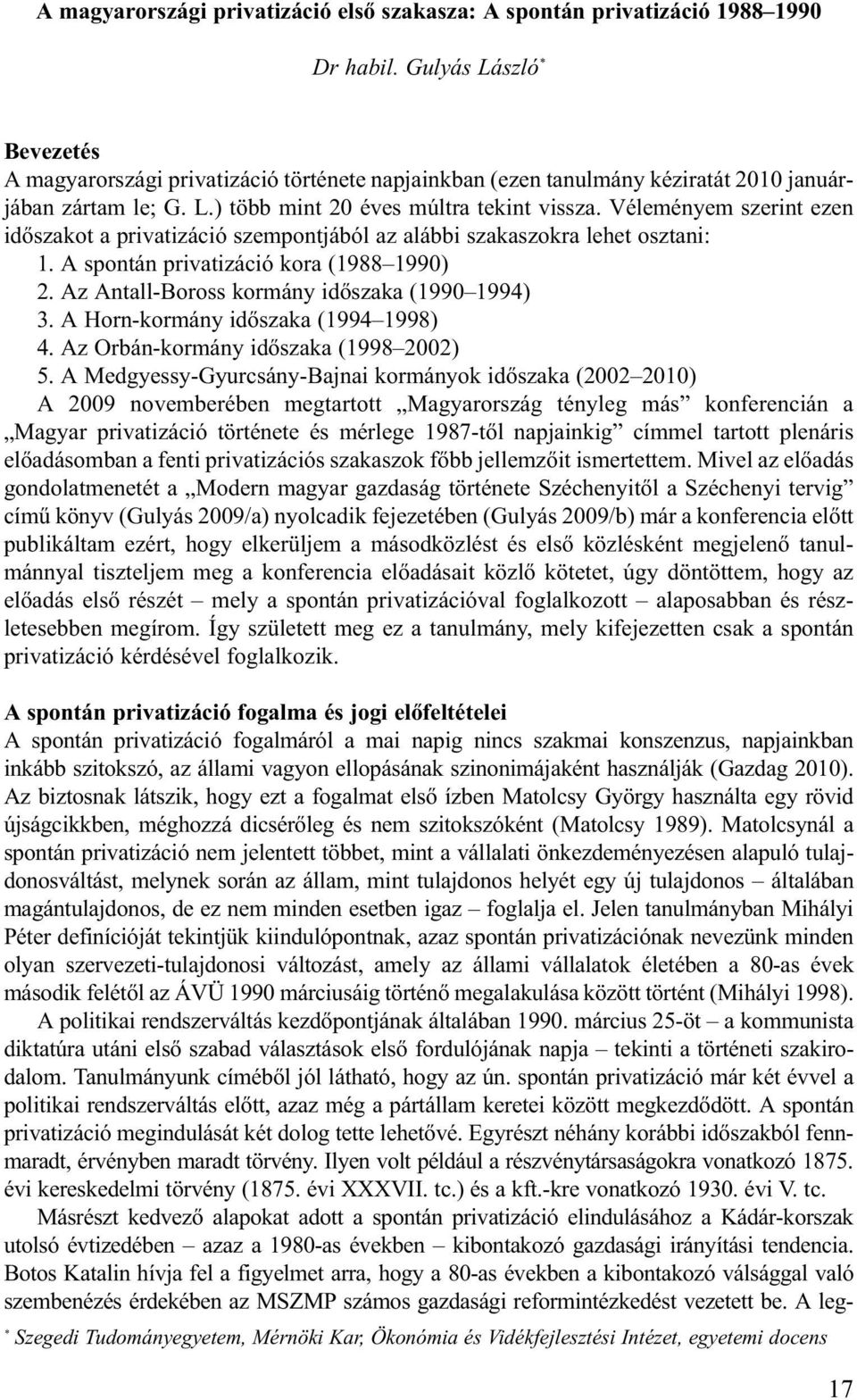 Véleményem szerint ezen idõszakot a privatizáció szempontjából az alábbi szakaszokra lehet osztani: 1. A spontán privatizáció kora (1988 1990) 2. Az Antall-Boross kormány idõszaka (1990 1994) 3.
