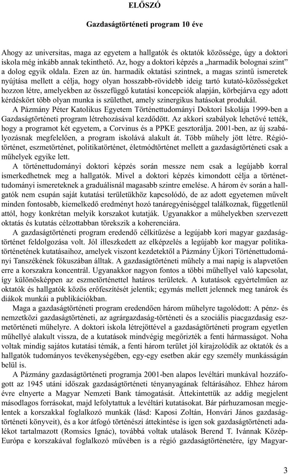 harmadik oktatási szintnek, a magas szintû ismeretek nyújtása mellett a célja, hogy olyan hosszabb-rövidebb ideig tartó kutató-közösségeket hozzon létre, amelyekben az összefüggõ kutatási koncepciók